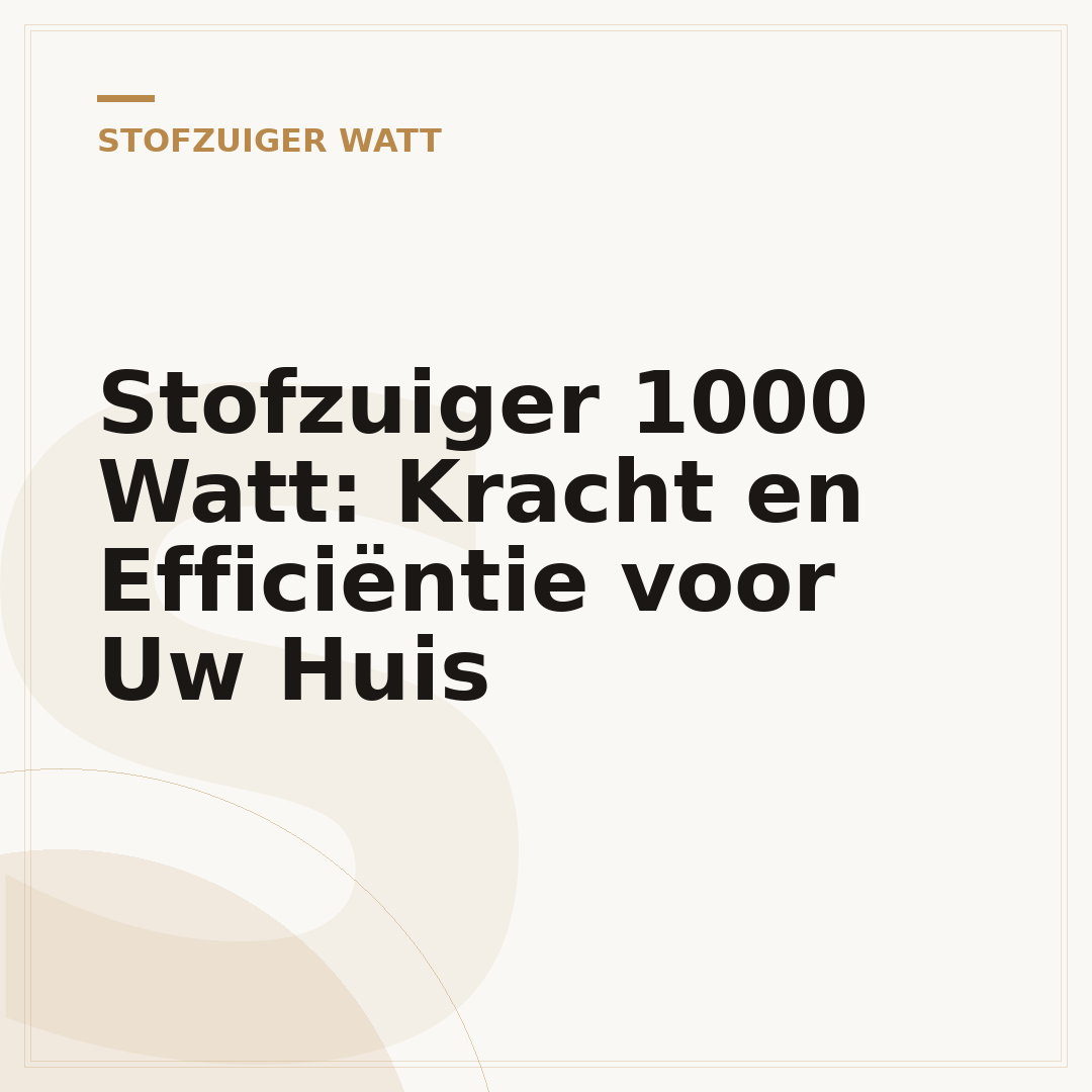 Stofzuiger 1000 Watt: Kracht en Efficiëntie voor Uw Huis