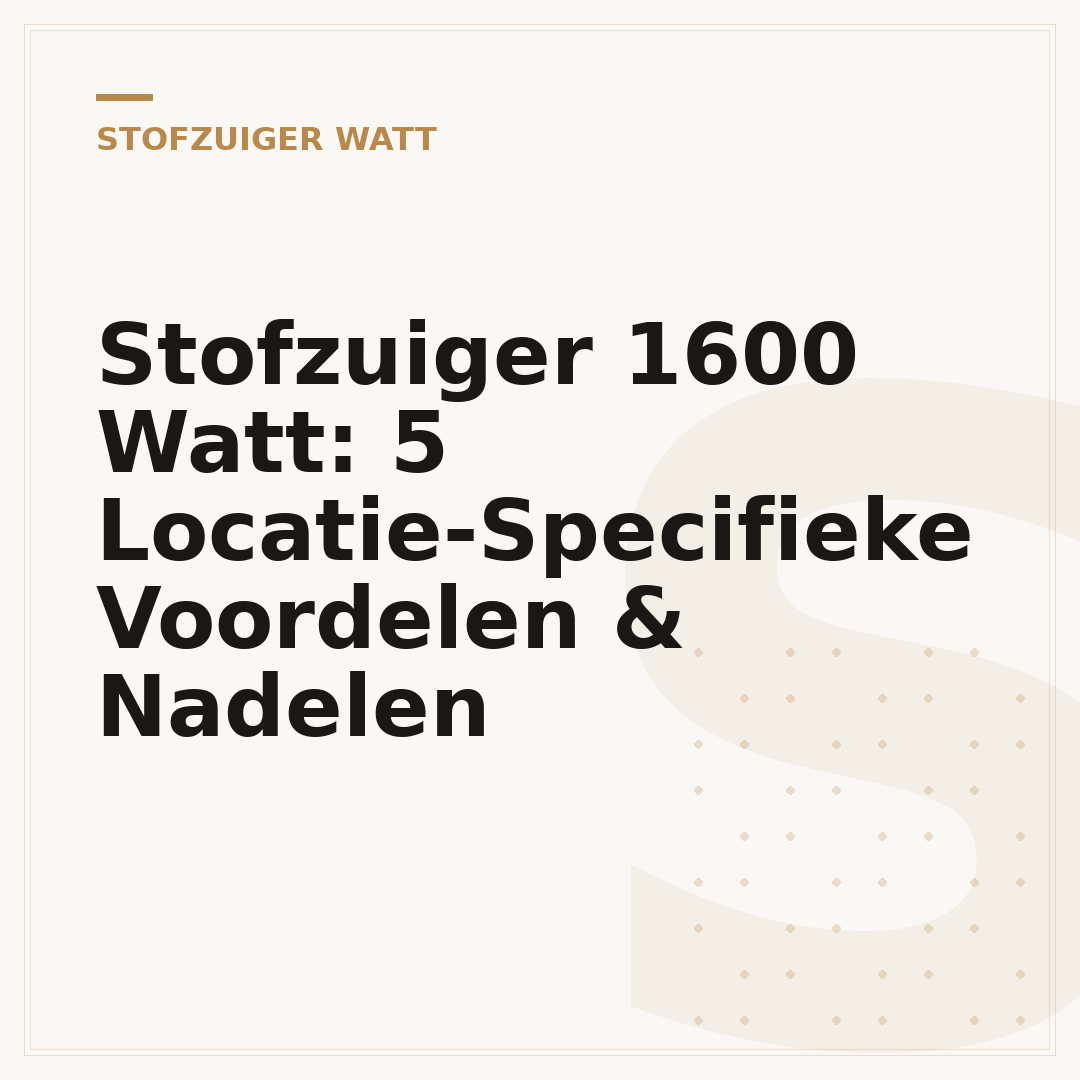 Stofzuiger 1600 Watt: 5 Locatie-Specifieke Voordelen & Nadelen