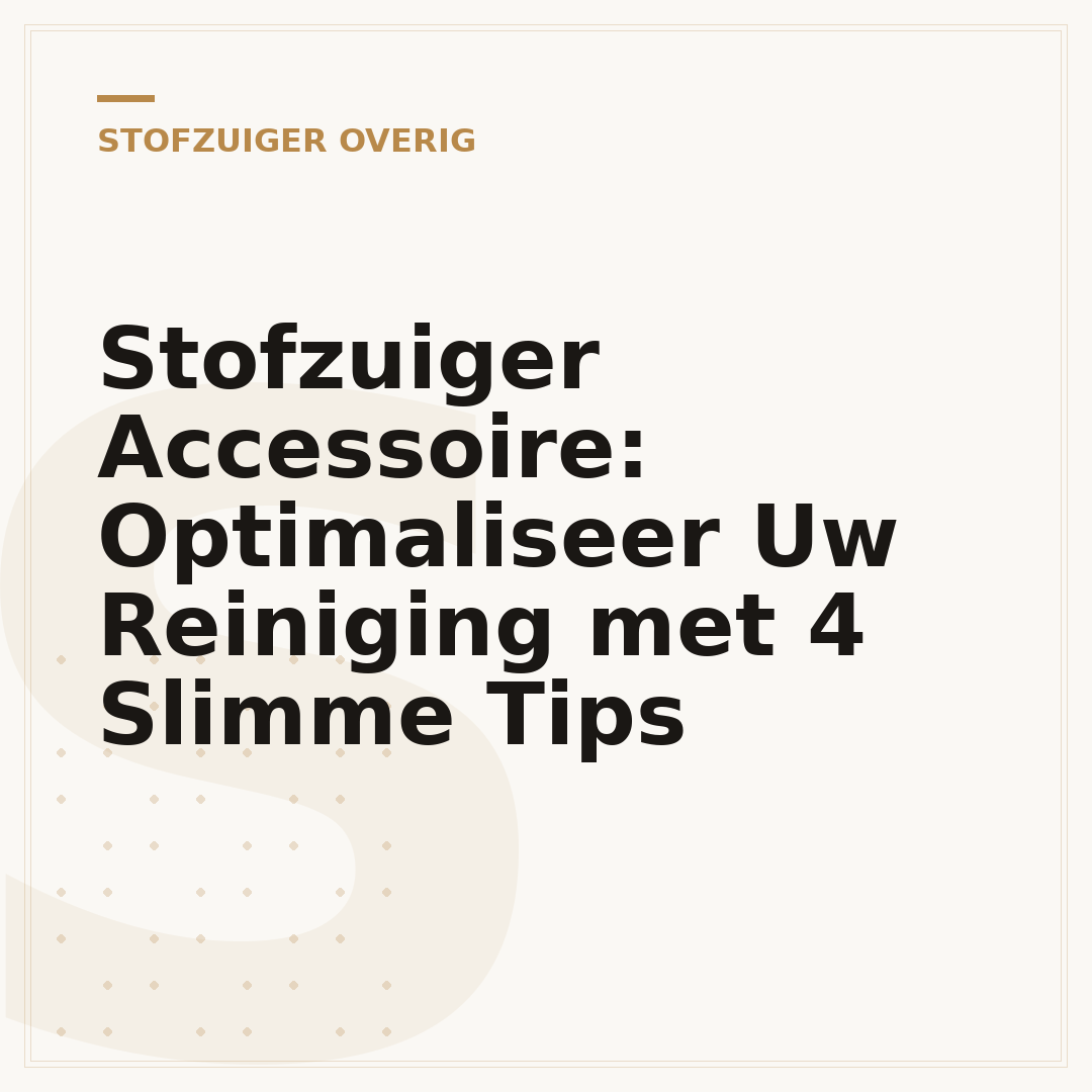 Stofzuiger Accessoire: Optimaliseer Uw Reiniging met 4 Slimme Tips