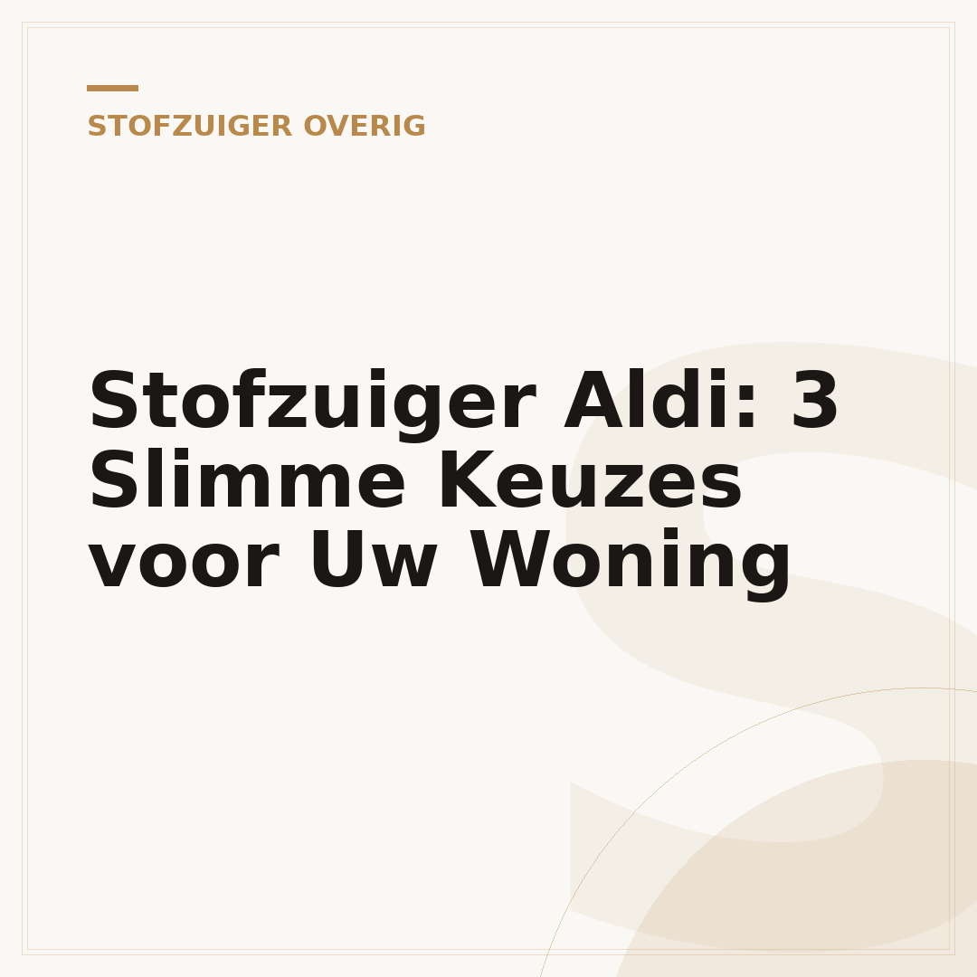 Stofzuiger Aldi: 3 Slimme Keuzes voor Uw Woning