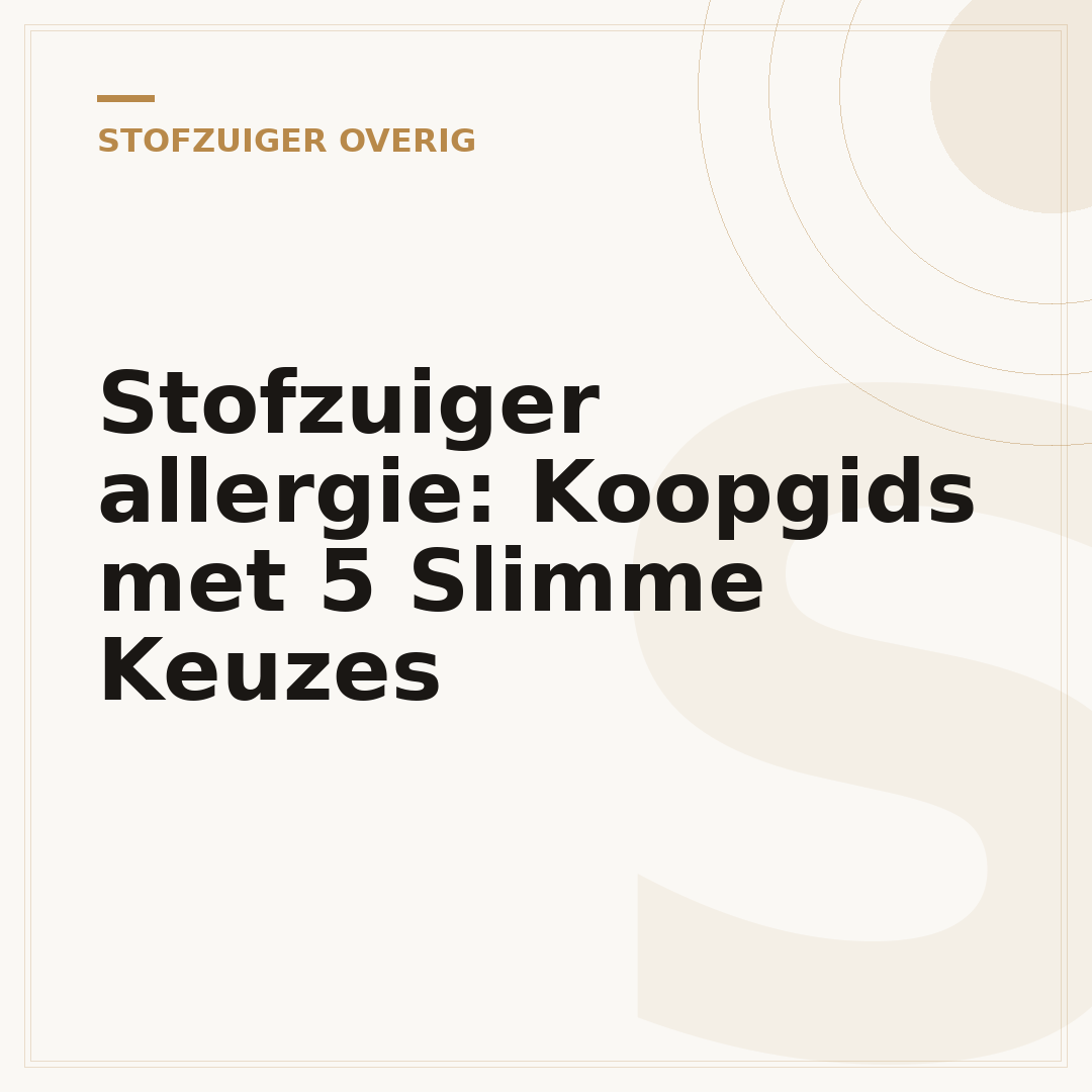 Stofzuiger allergie: Koopgids met 5 Slimme Keuzes
