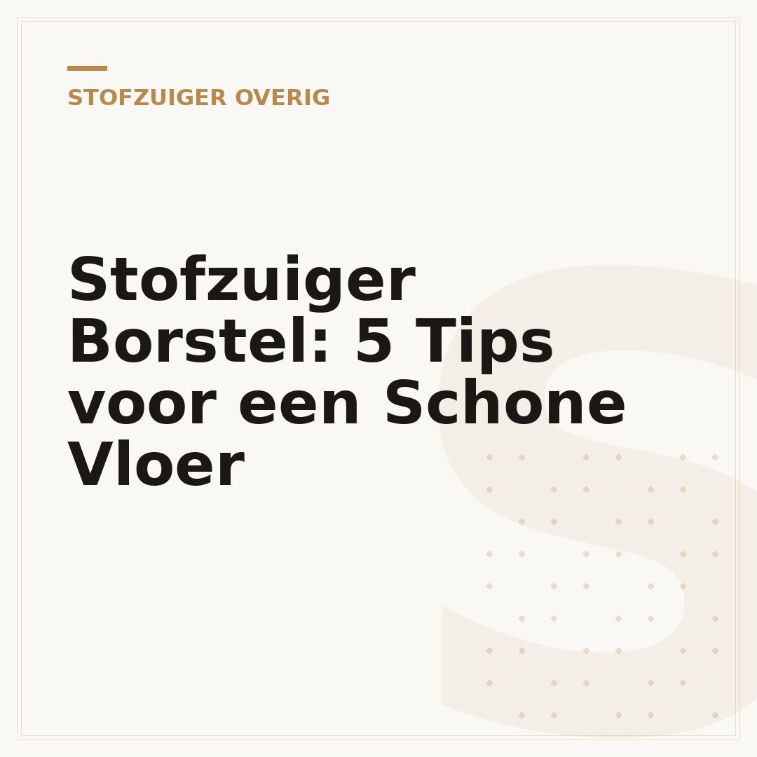 Stofzuiger Borstel: 5 Tips voor een Schone Vloer