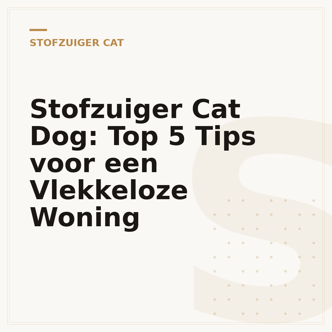 Stofzuiger Cat Dog: Top 5 Tips voor een Vlekkeloze Woning