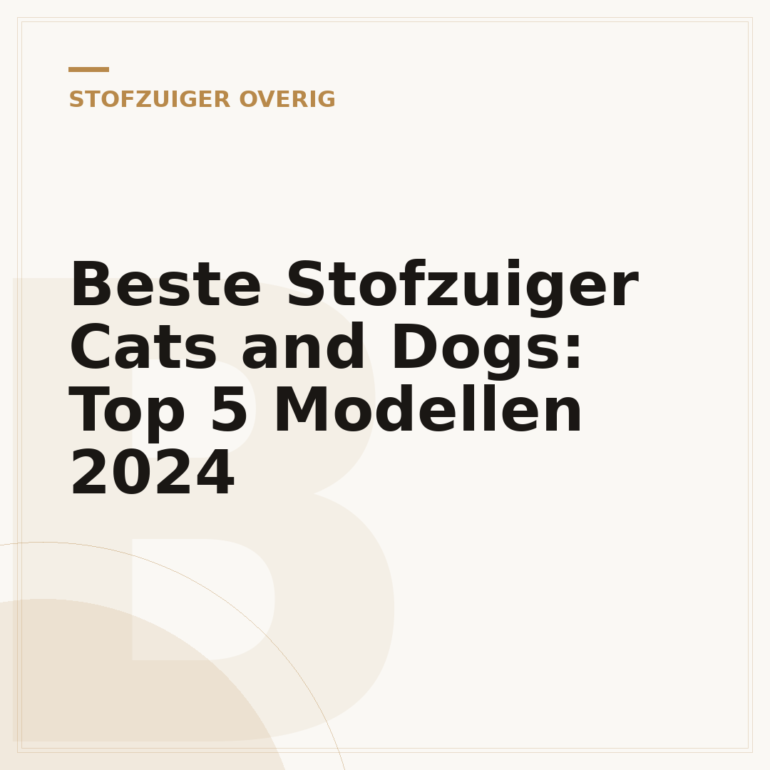 Beste Stofzuiger Cats and Dogs: Top 5 Modellen 2024