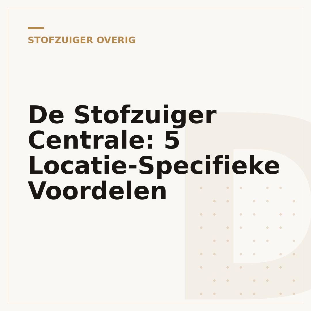 De Stofzuiger Centrale: 5 Locatie-Specifieke Voordelen
