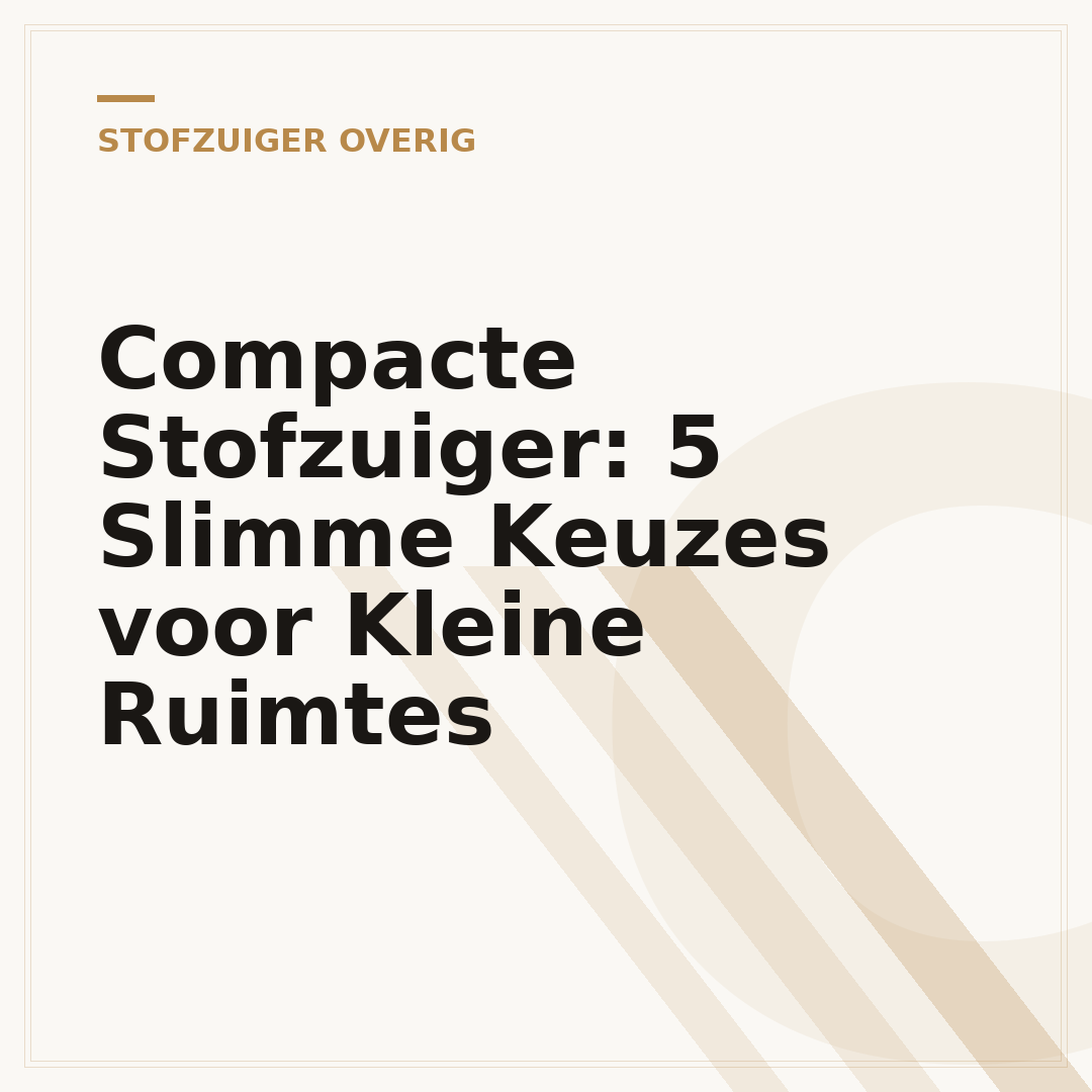 Compacte Stofzuiger: 5 Slimme Keuzes voor Kleine Ruimtes
