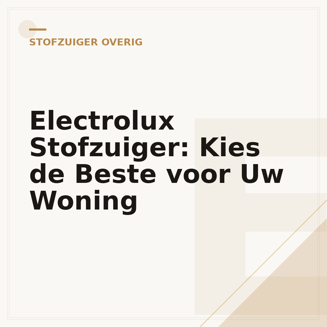 Electrolux Stofzuiger: Kies de Beste voor Uw Woning
