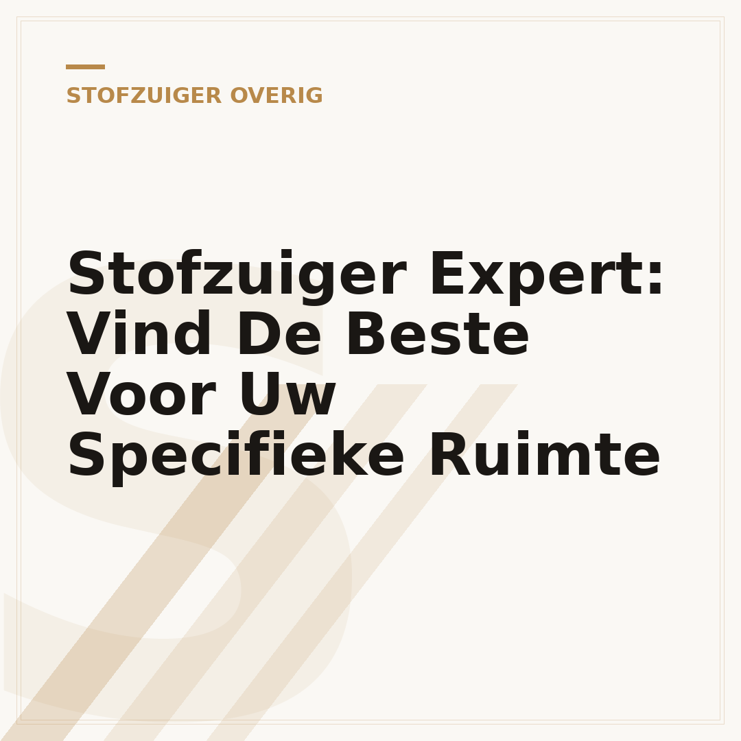 Stofzuiger Expert: Vind De Beste Voor Uw Specifieke Ruimte