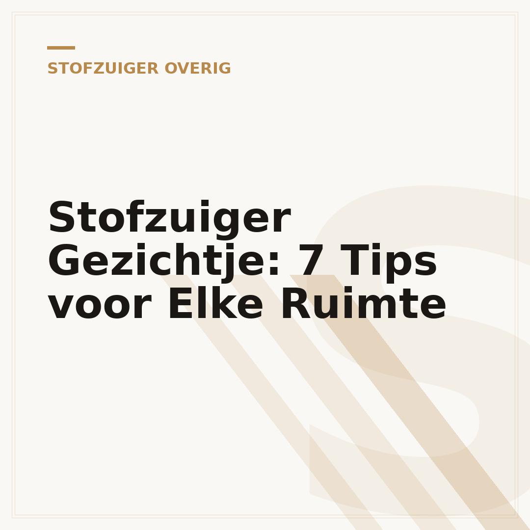 Stofzuiger Gezichtje: 7 Tips voor Elke Ruimte