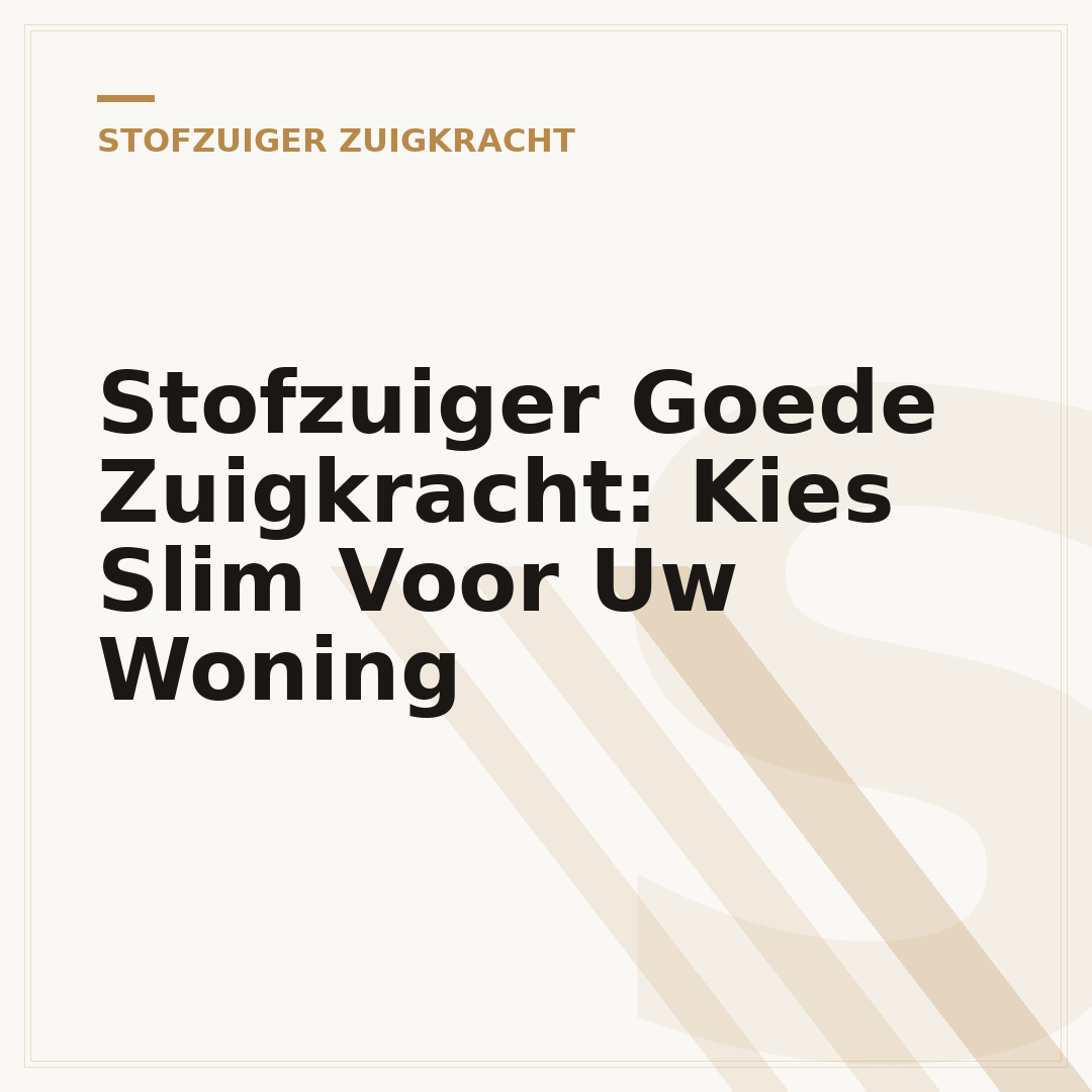 Stofzuiger Goede Zuigkracht: Kies Slim Voor Uw Woning