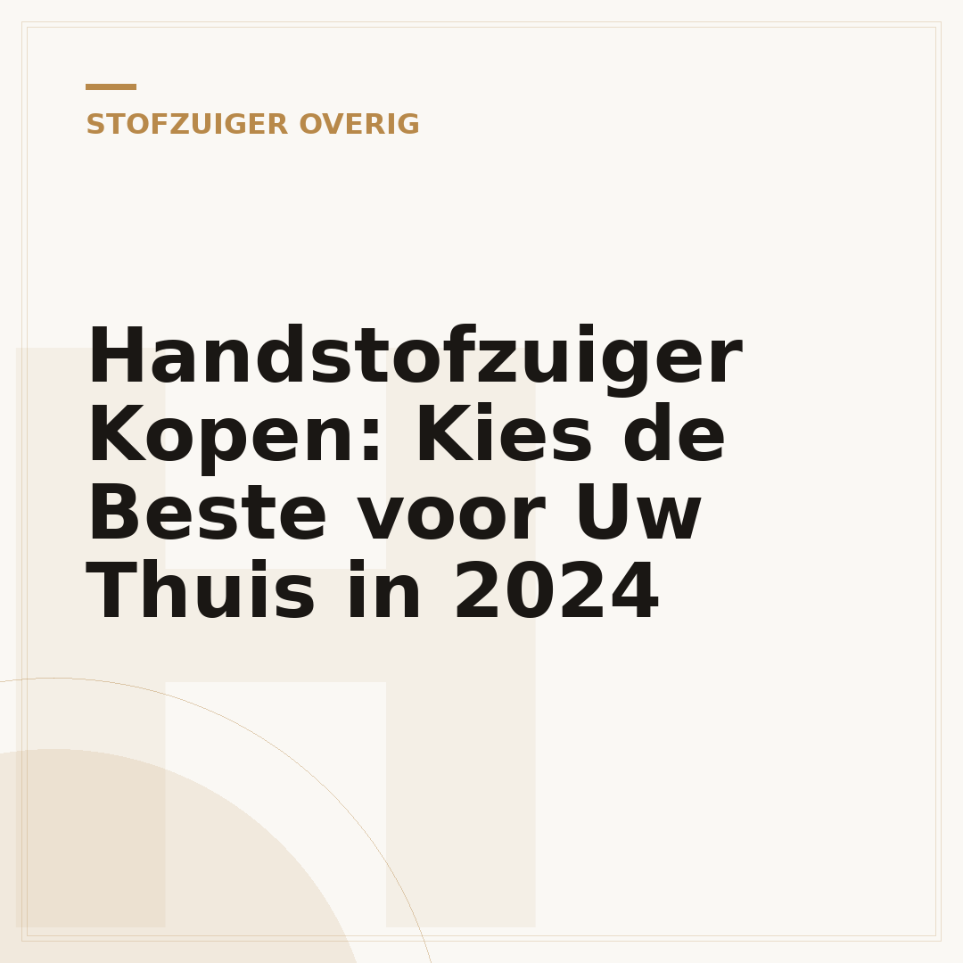 Handstofzuiger Kopen: Kies de Beste voor Uw Thuis in 2024