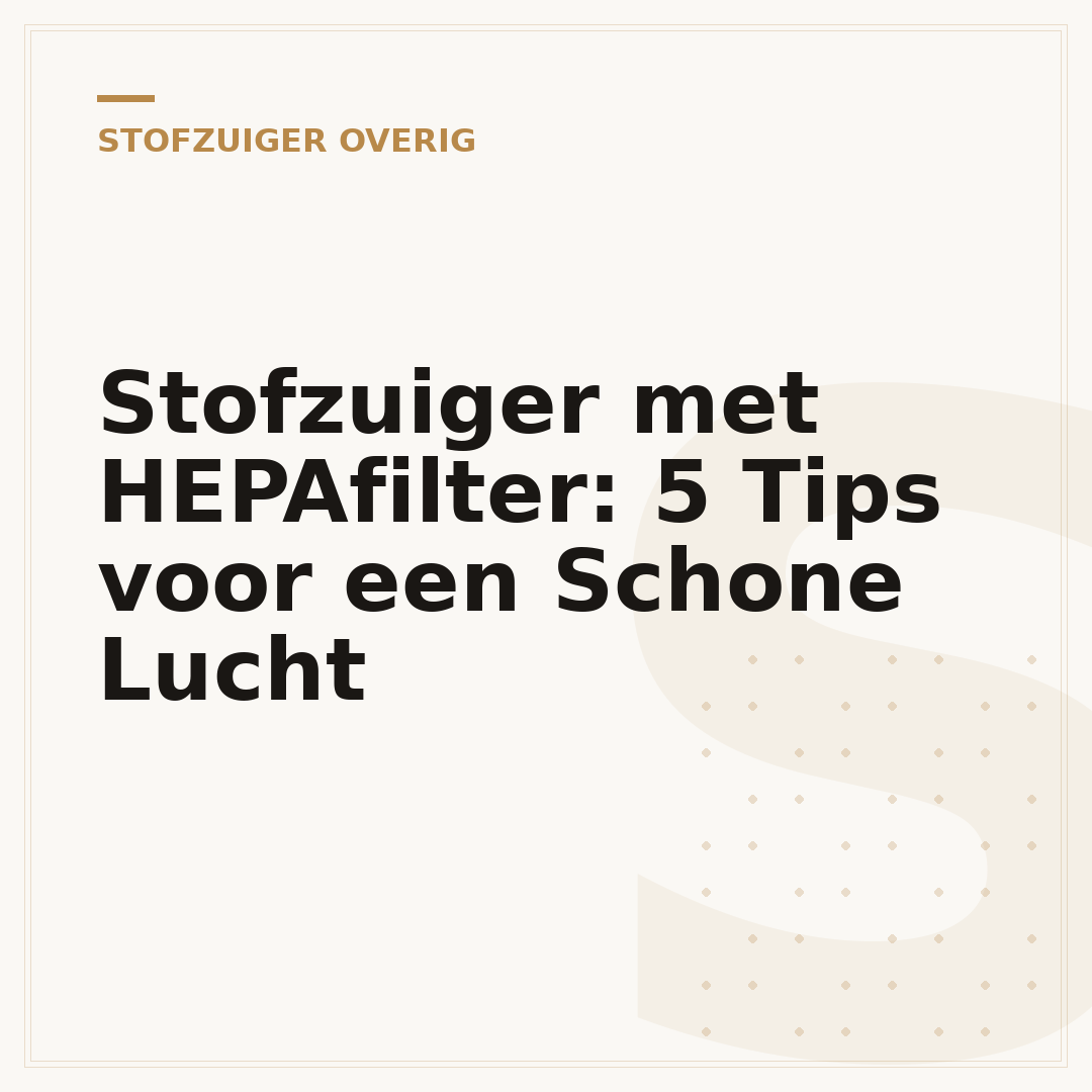 Stofzuiger met HEPAfilter: 5 Tips voor een Schone Lucht