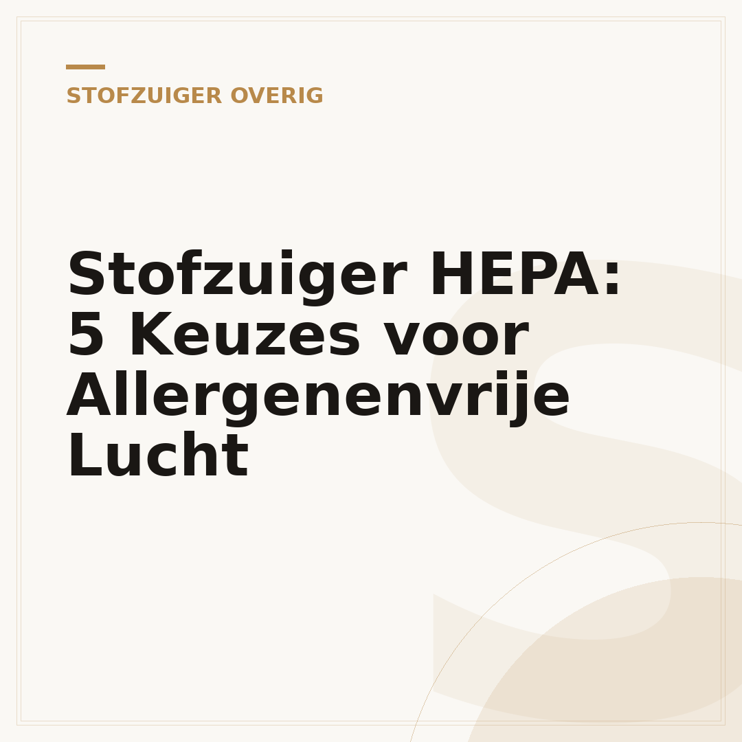 Stofzuiger HEPA: 5 Keuzes voor Allergenenvrije Lucht