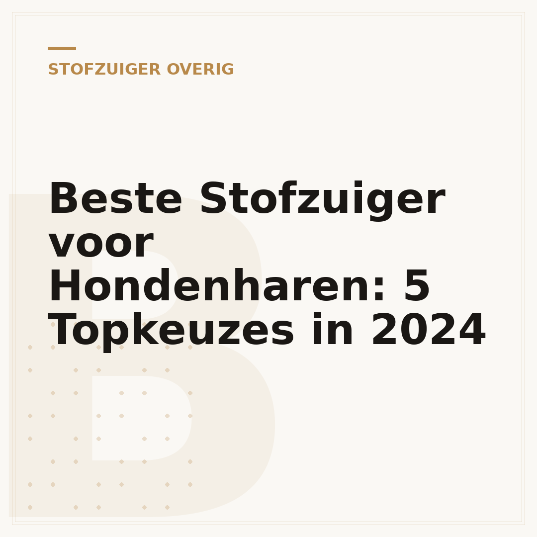Beste Stofzuiger voor Hondenharen: 5 Topkeuzes in 2024