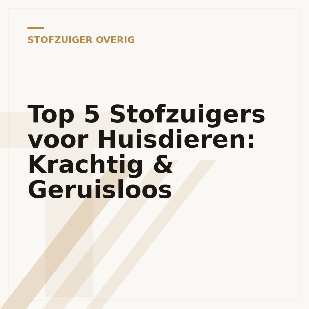 Top 5 Stofzuigers voor Huisdieren: Krachtig & Geruisloos