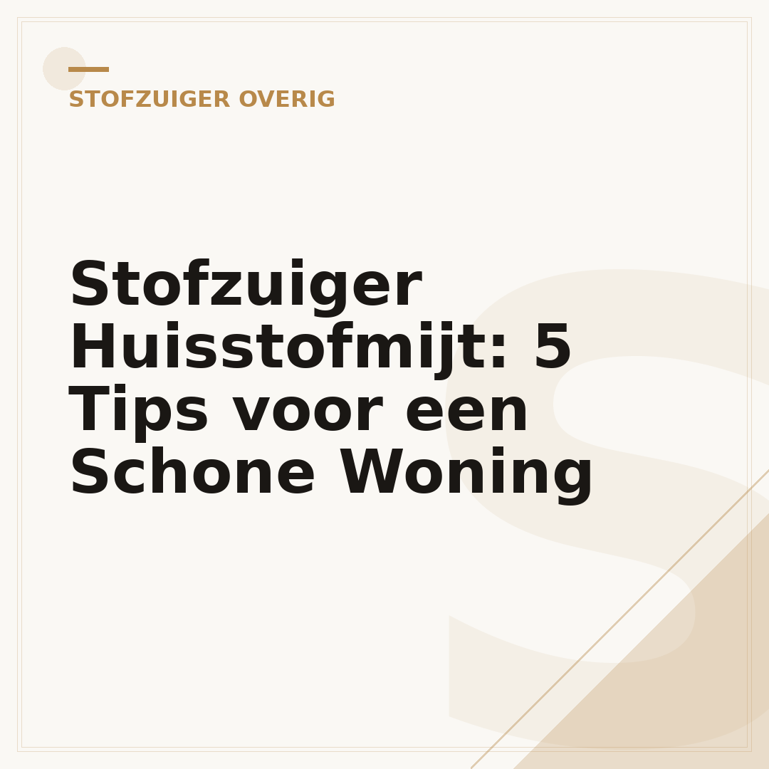 Stofzuiger Huisstofmijt: 5 Tips voor een Schone Woning