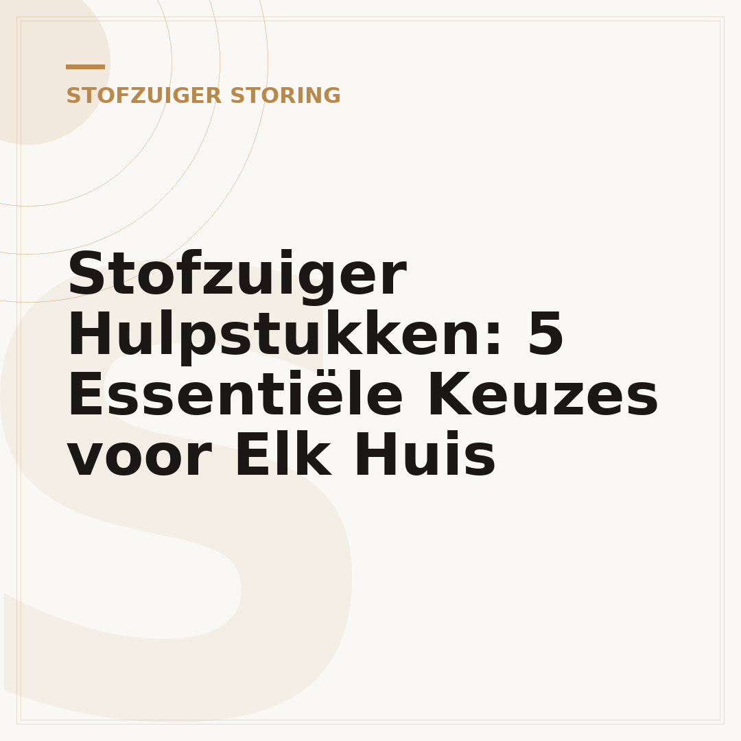 Stofzuiger Hulpstukken: 5 Essentiële Keuzes voor Elk Huis