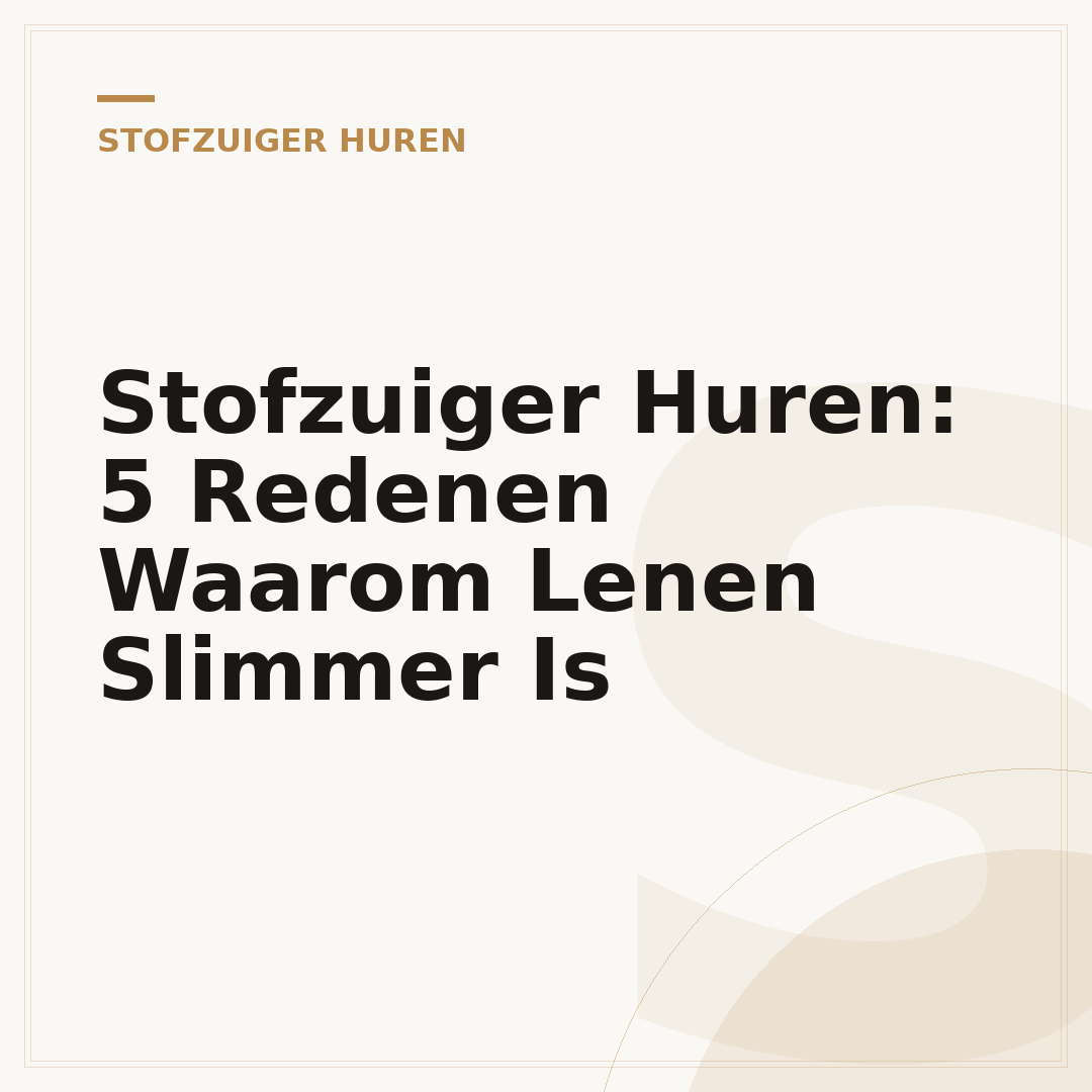 Stofzuiger Huren: 5 Redenen Waarom Lenen Slimmer Is
