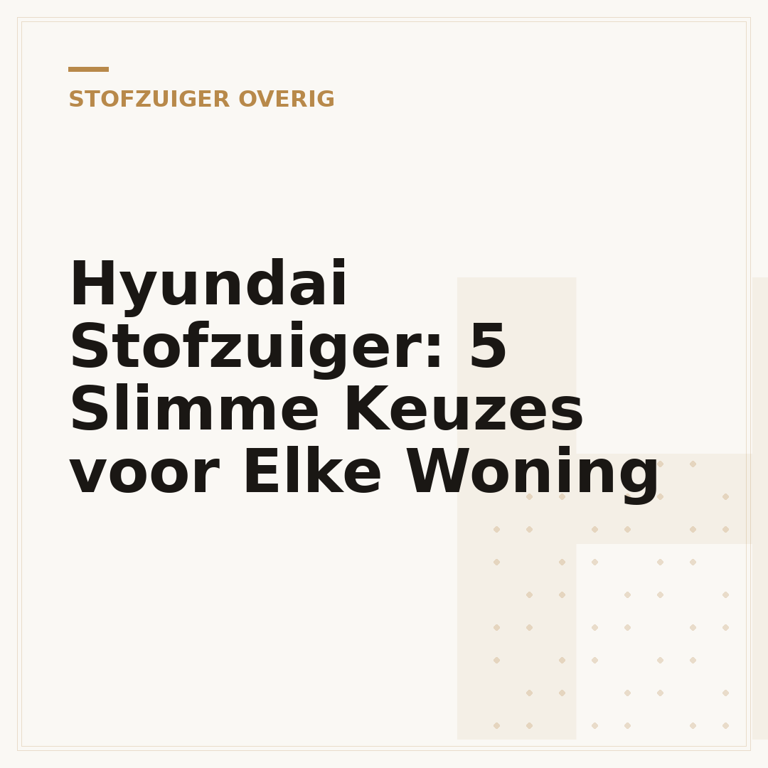 Hyundai Stofzuiger: 5 Slimme Keuzes voor Elke Woning