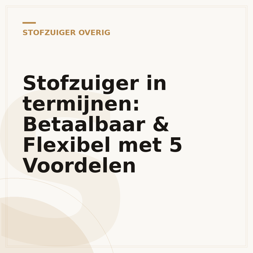 Stofzuiger in termijnen: Betaalbaar & Flexibel met 5 Voordelen