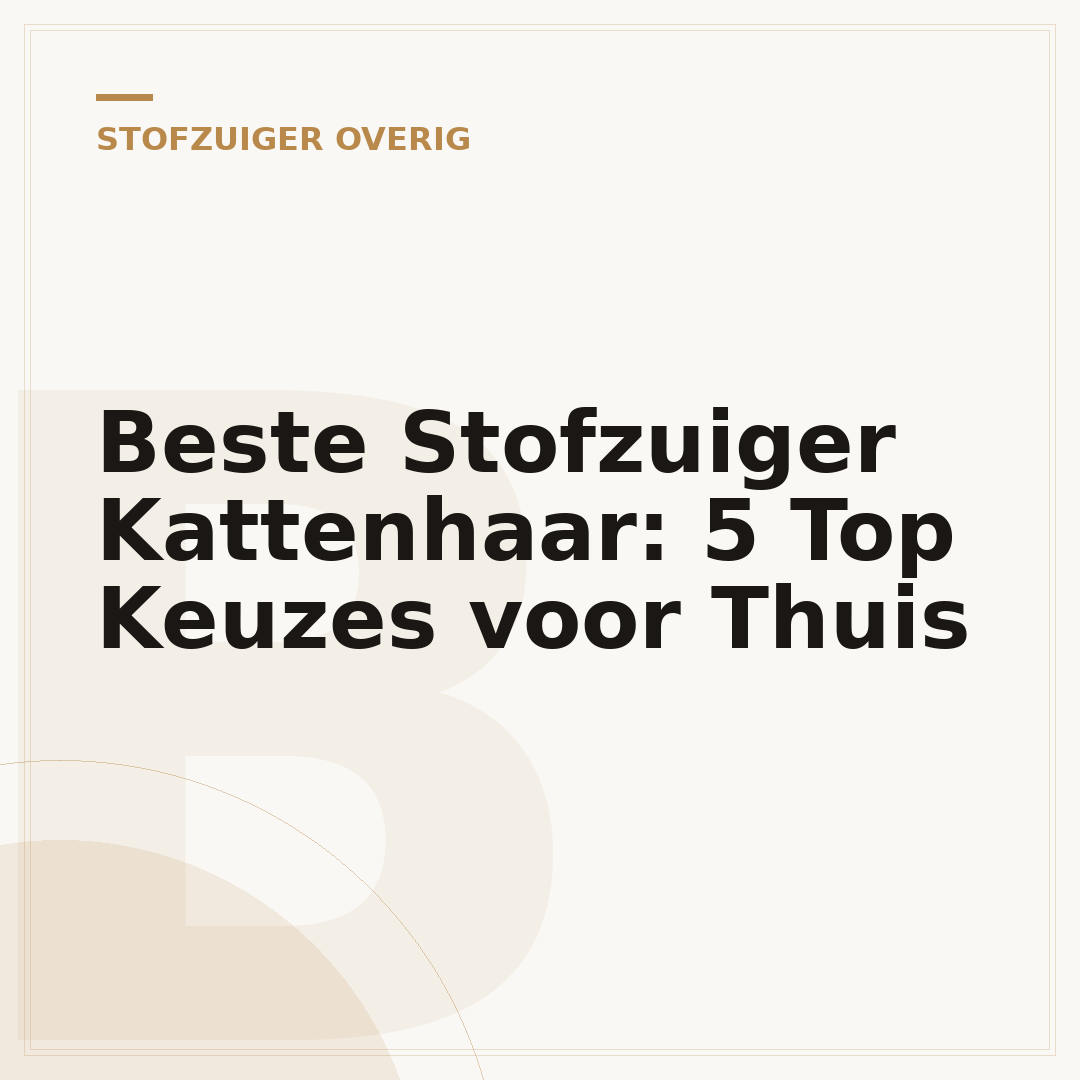Beste Stofzuiger Kattenhaar: 5 Top Keuzes voor Thuis