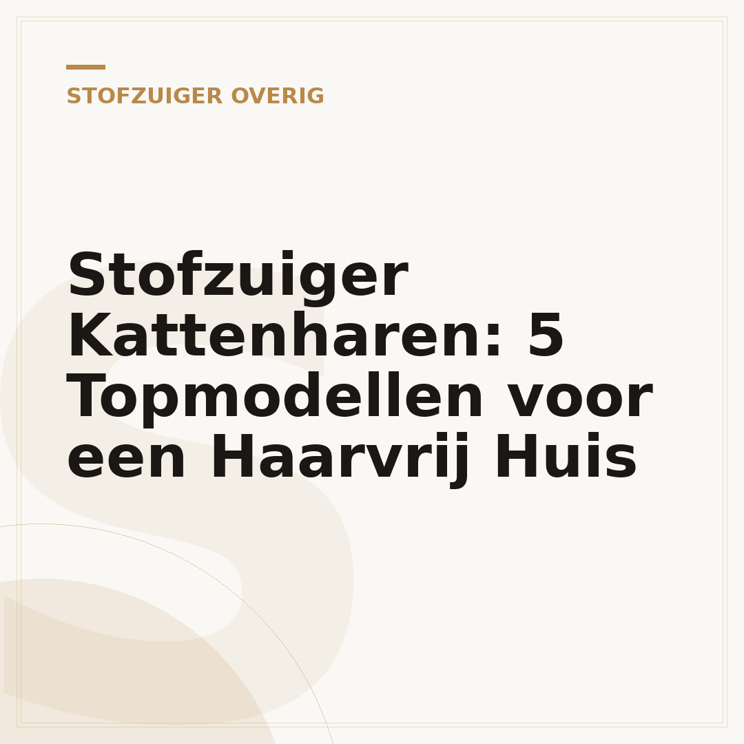 Stofzuiger Kattenharen: 5 Topmodellen voor een Haarvrij Huis