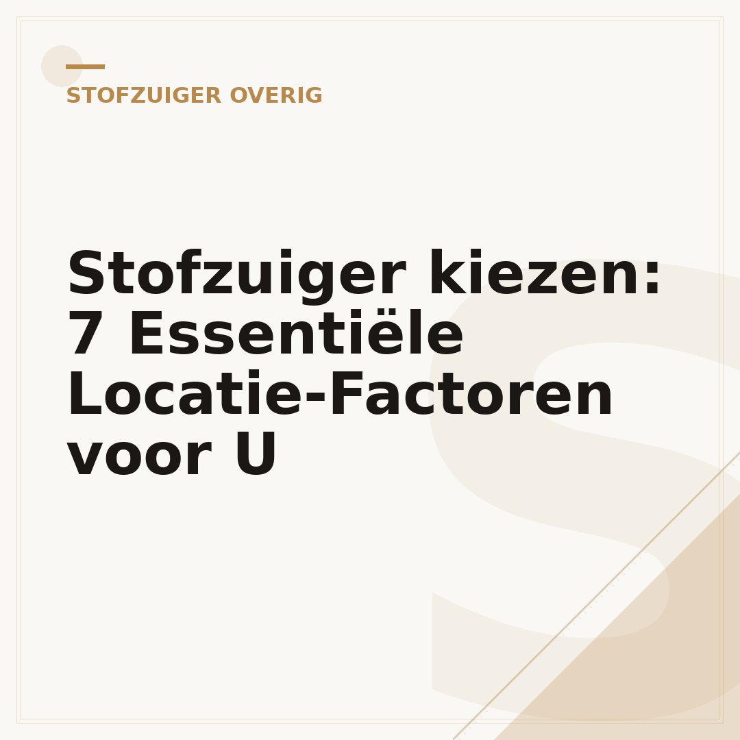Stofzuiger kiezen: 7 Essentiële Locatie-Factoren voor U