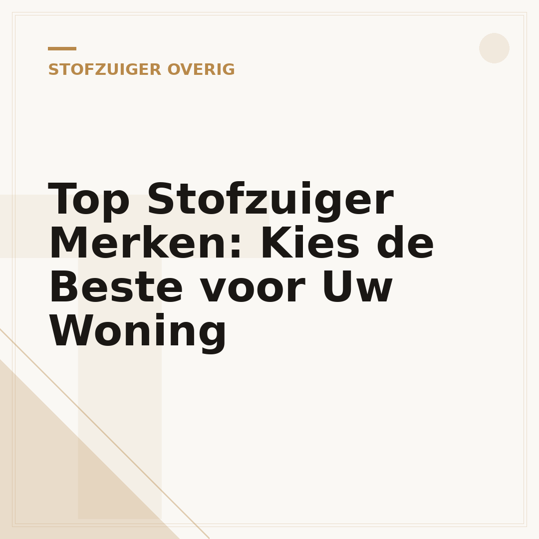 Top Stofzuiger Merken: Kies de Beste voor Uw Woning