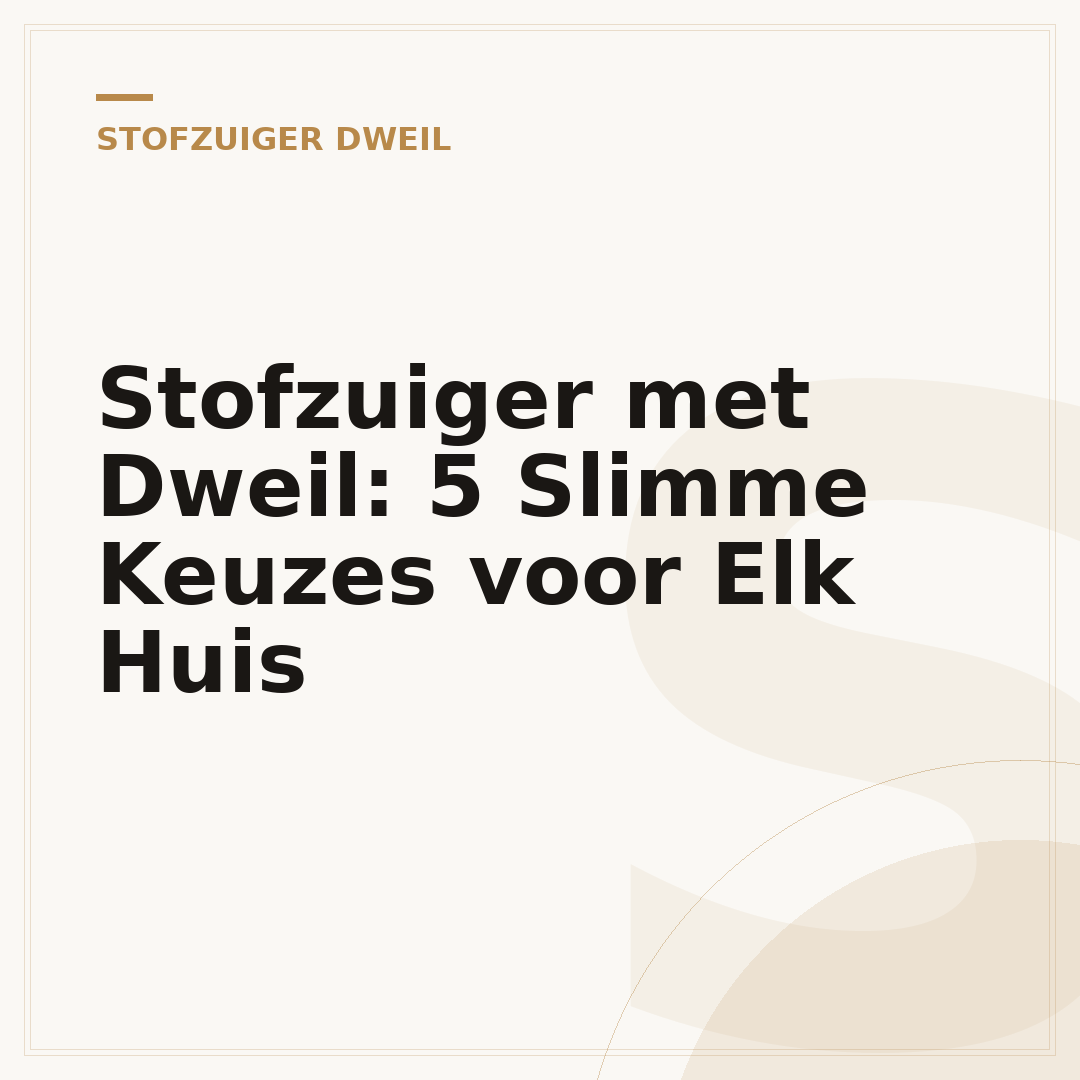 Stofzuiger met Dweil: 5 Slimme Keuzes voor Elk Huis