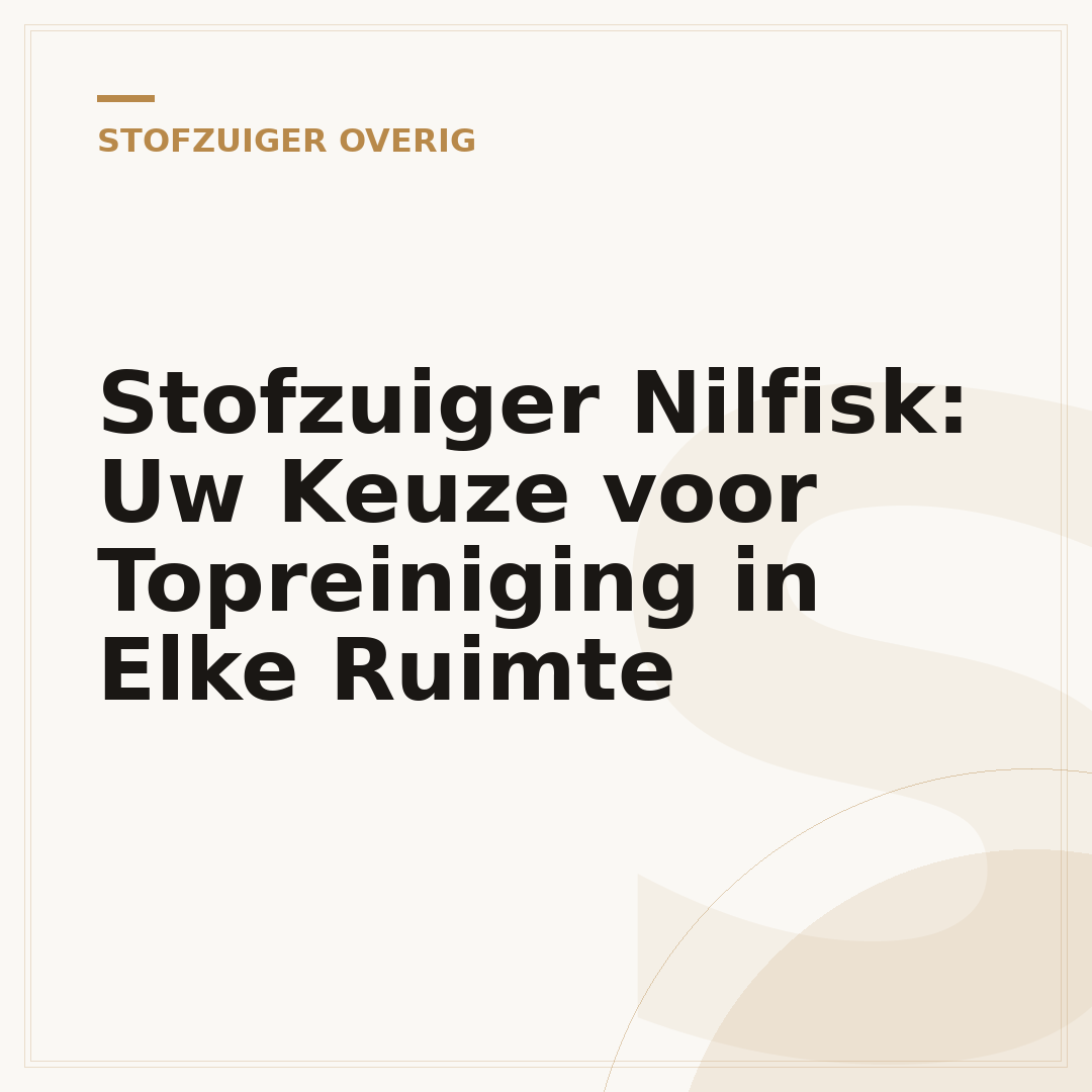 Stofzuiger Nilfisk: Uw Keuze voor Topreiniging in Elke Ruimte