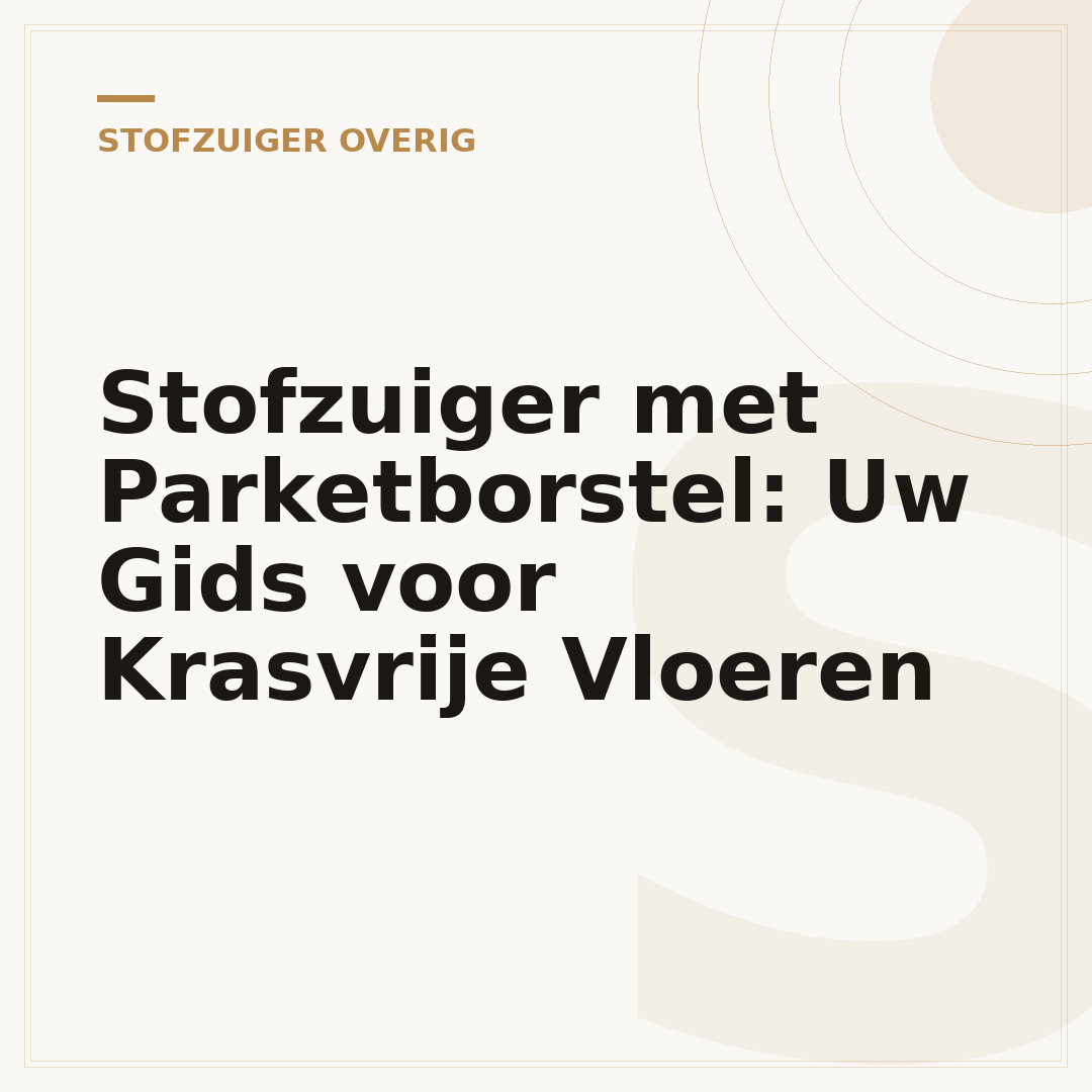 Stofzuiger met Parketborstel: Uw Gids voor Krasvrije Vloeren