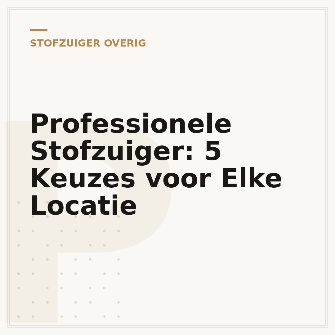 Professionele Stofzuiger: 5 Keuzes voor Elke Locatie