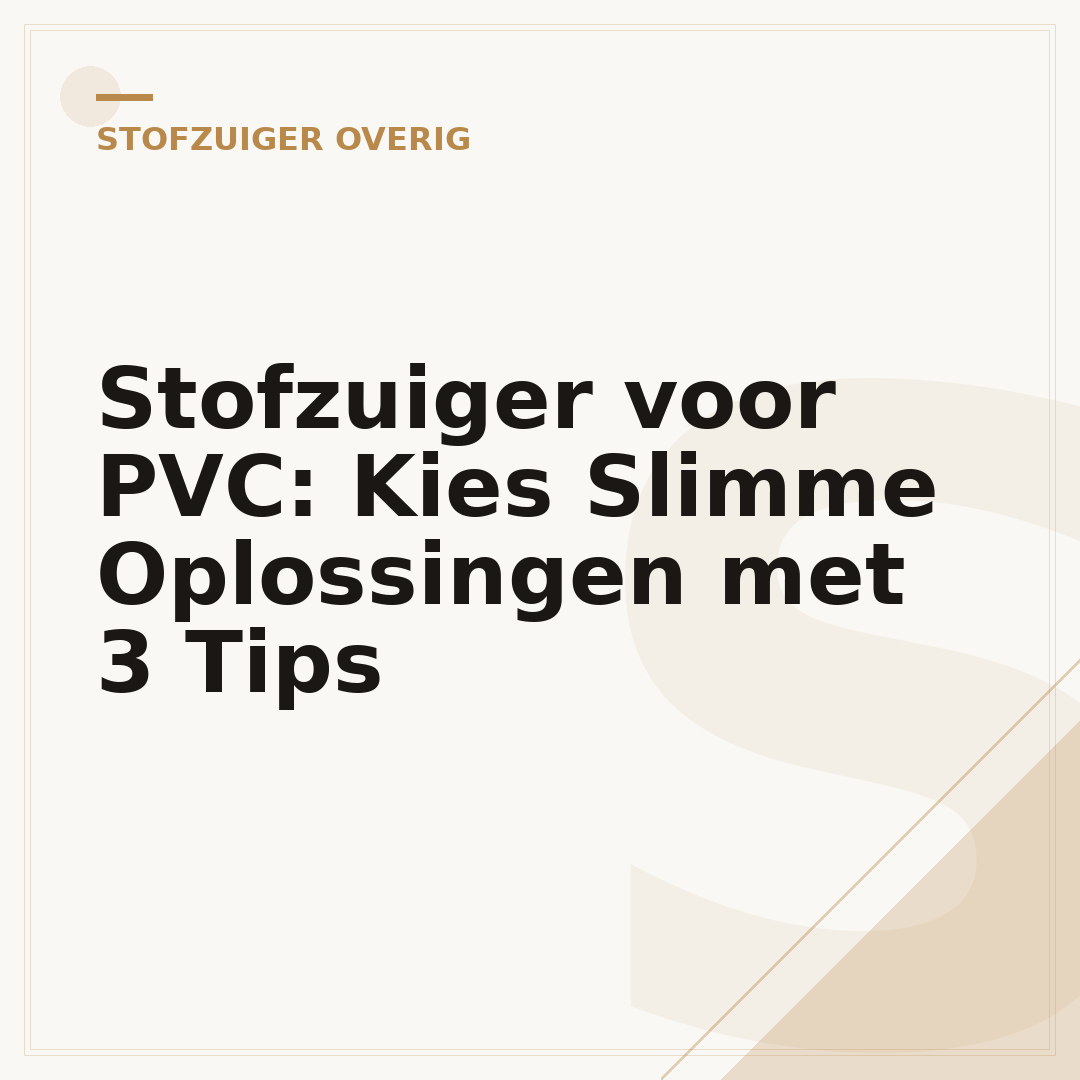Stofzuiger voor PVC: Kies Slimme Oplossingen met 3 Tips