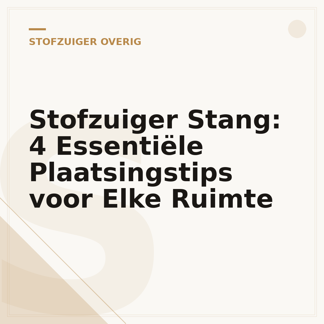 Stofzuiger Stang: 4 Essentiële Plaatsingstips voor Elke Ruimte