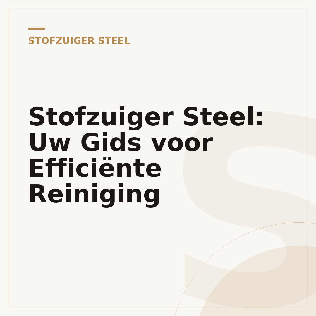 Stofzuiger Steel: Uw Gids voor Efficiënte Reiniging