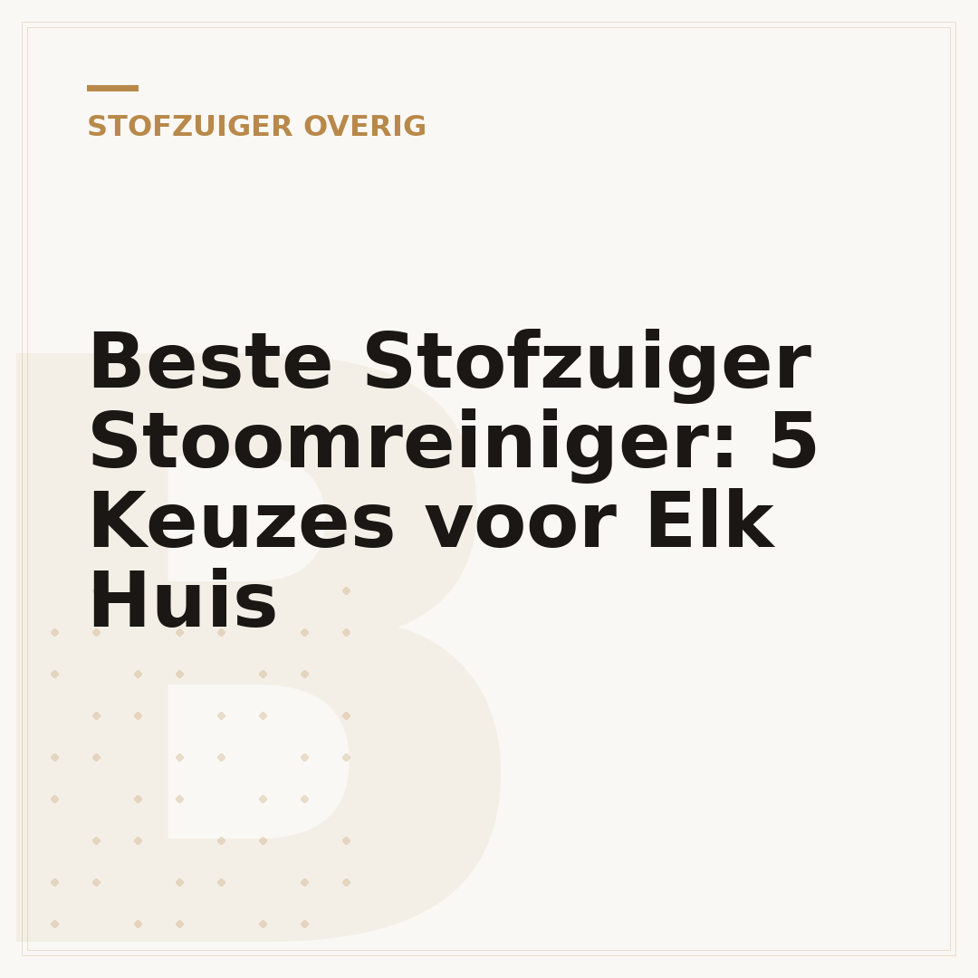 Beste Stofzuiger Stoomreiniger: 5 Keuzes voor Elk Huis