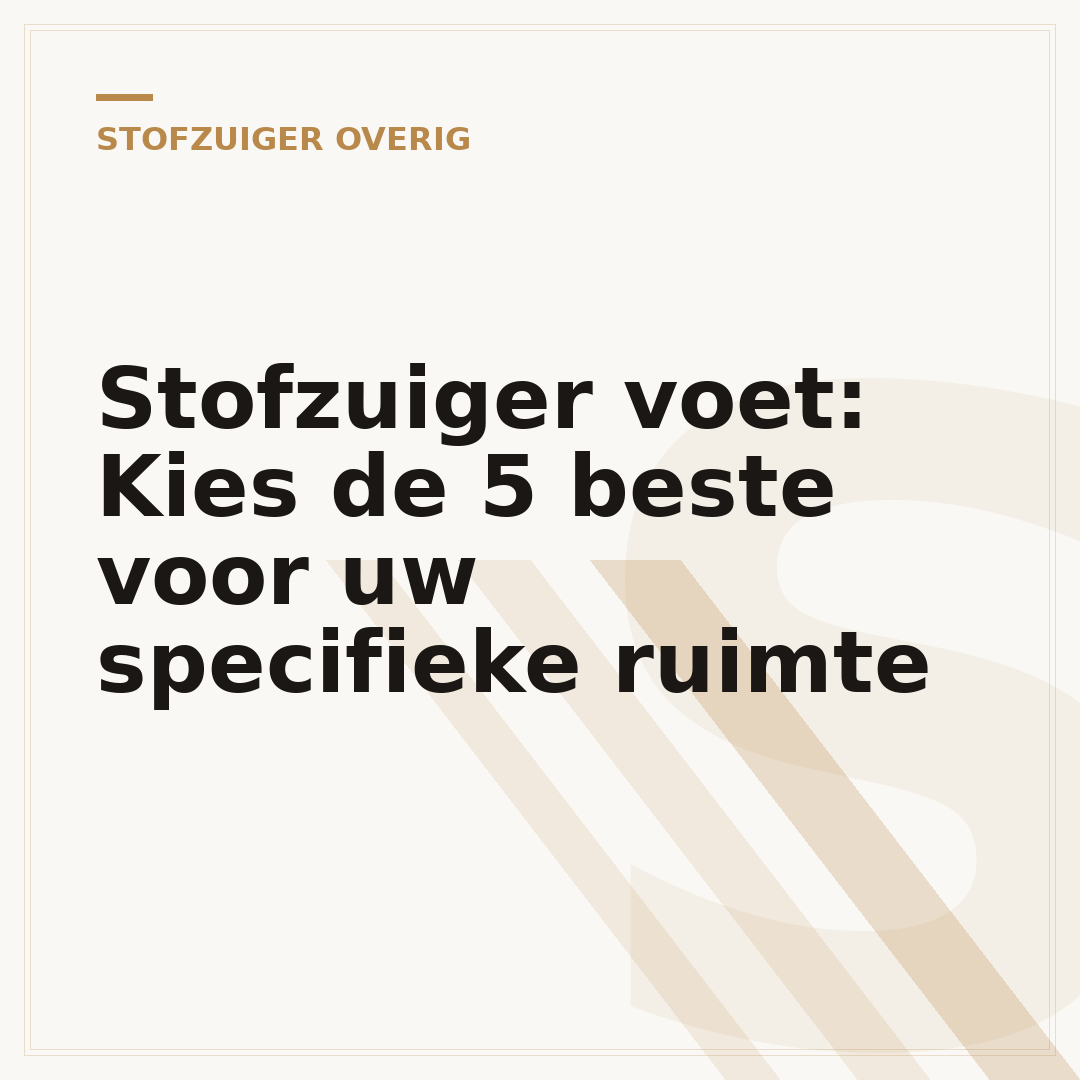 Stofzuiger voet: Kies de 5 beste voor uw specifieke ruimte