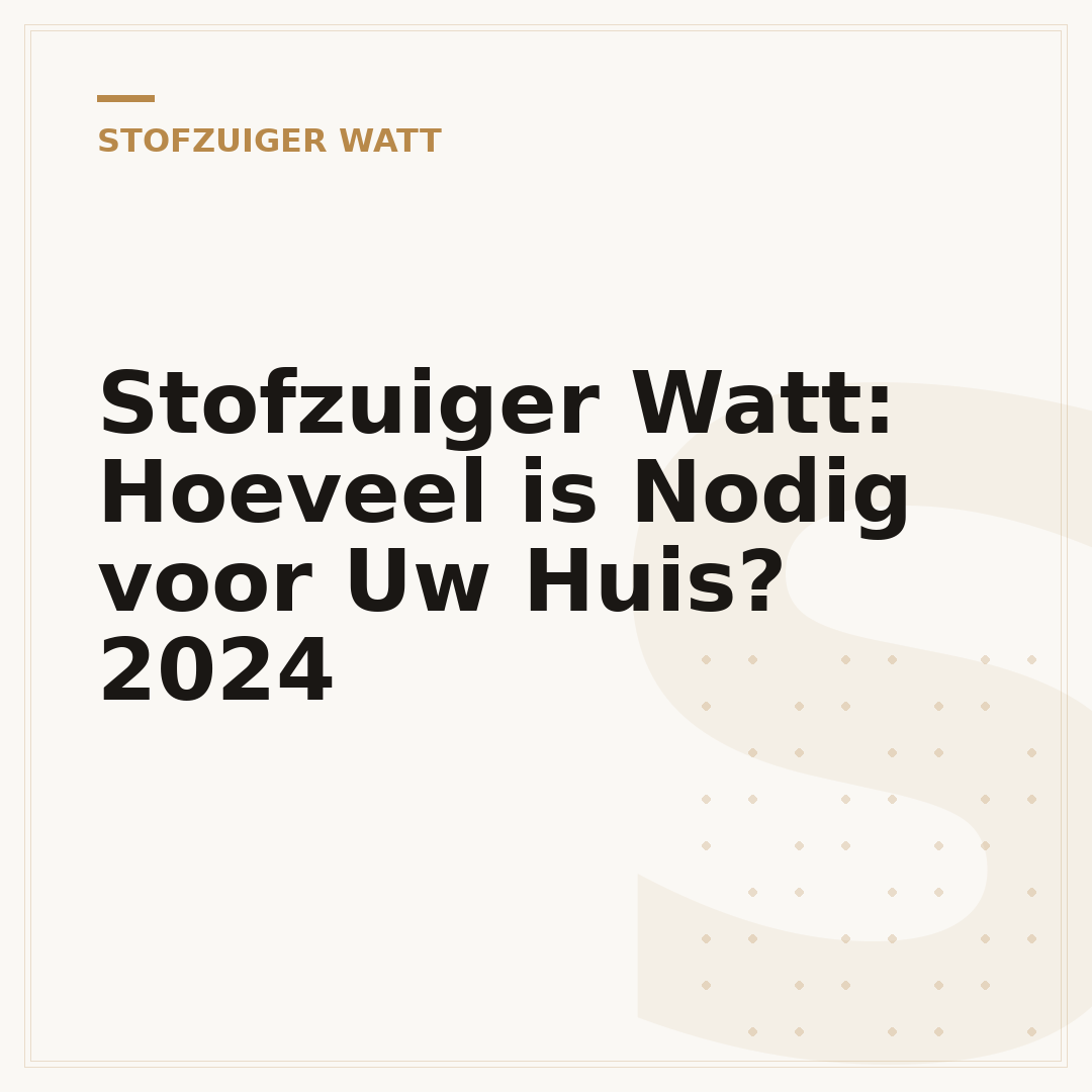 Stofzuiger Watt: Hoeveel is Nodig voor Uw Huis? 2024