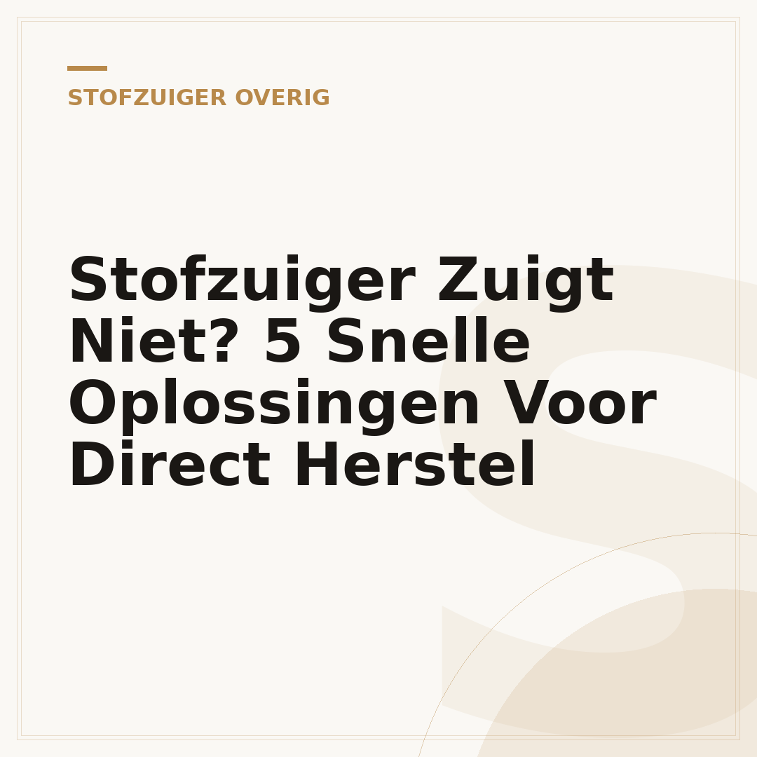 Stofzuiger Zuigt Niet? 5 Snelle Oplossingen Voor Direct Herstel
