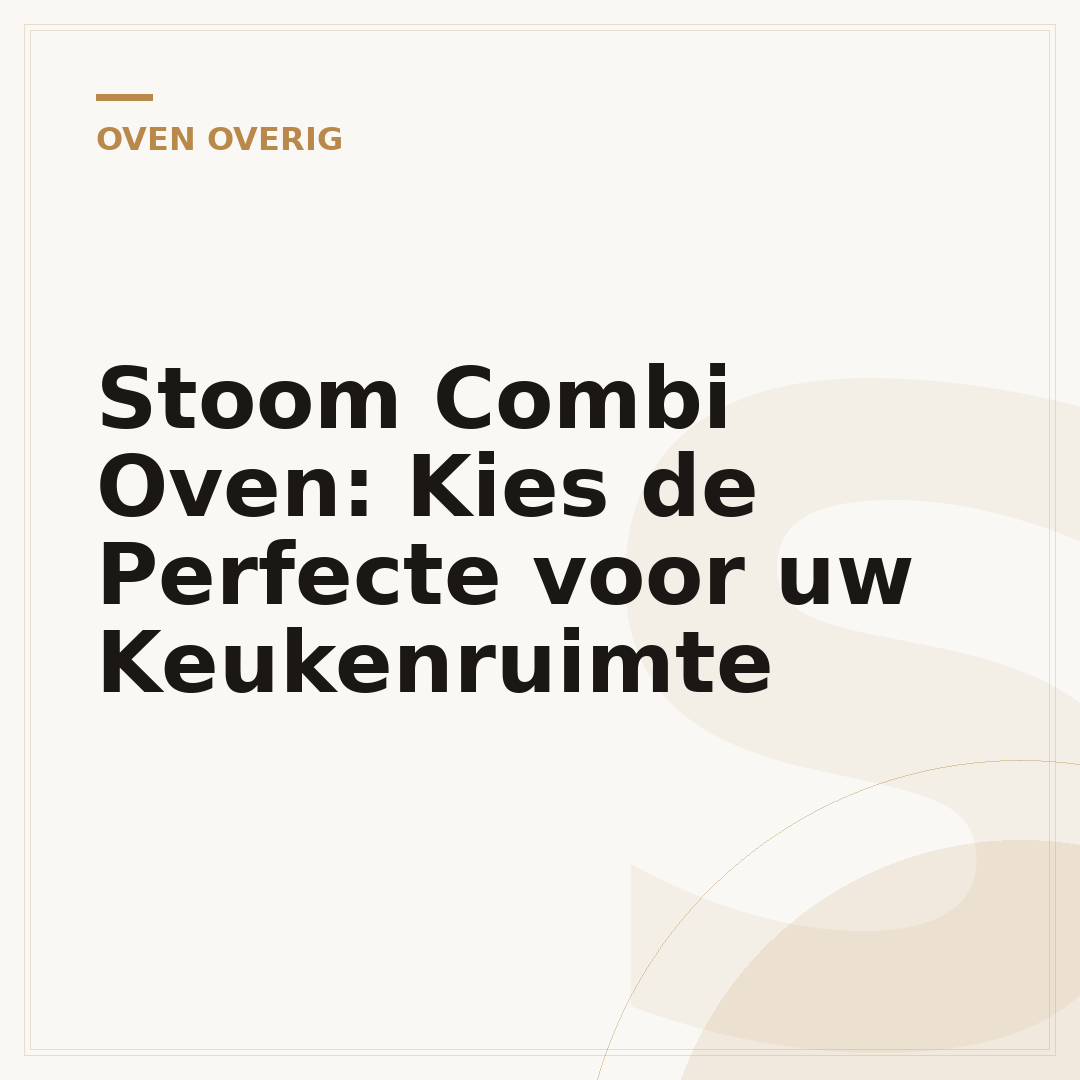 Stoom Combi Oven: Kies de Perfecte voor uw Keukenruimte