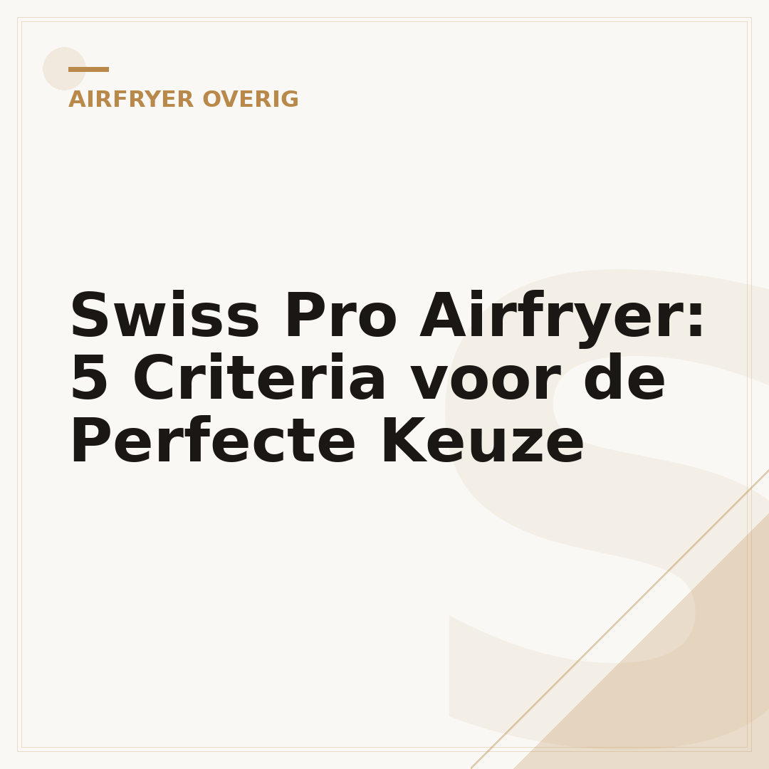 Swiss Pro Airfryer: 5 Criteria voor de Perfecte Keuze