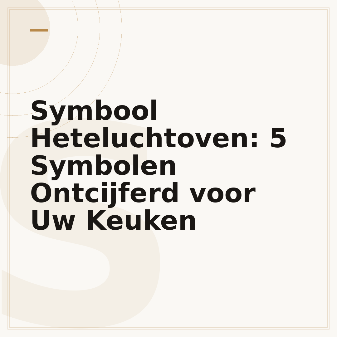 Symbool Heteluchtoven: 5 Symbolen Ontcijferd voor Uw Keuken
