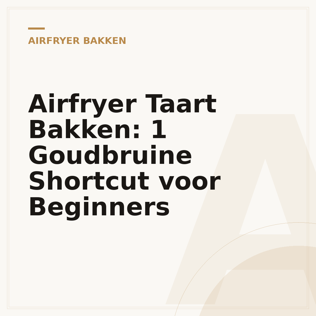 Airfryer Taart Bakken: 1 Goudbruine Shortcut voor Beginners