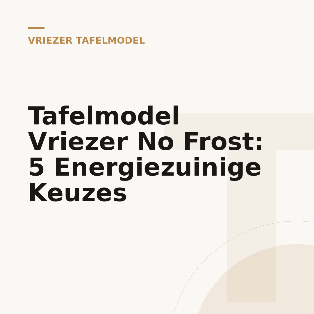Tafelmodel Vriezer No Frost: 5 Energiezuinige Keuzes