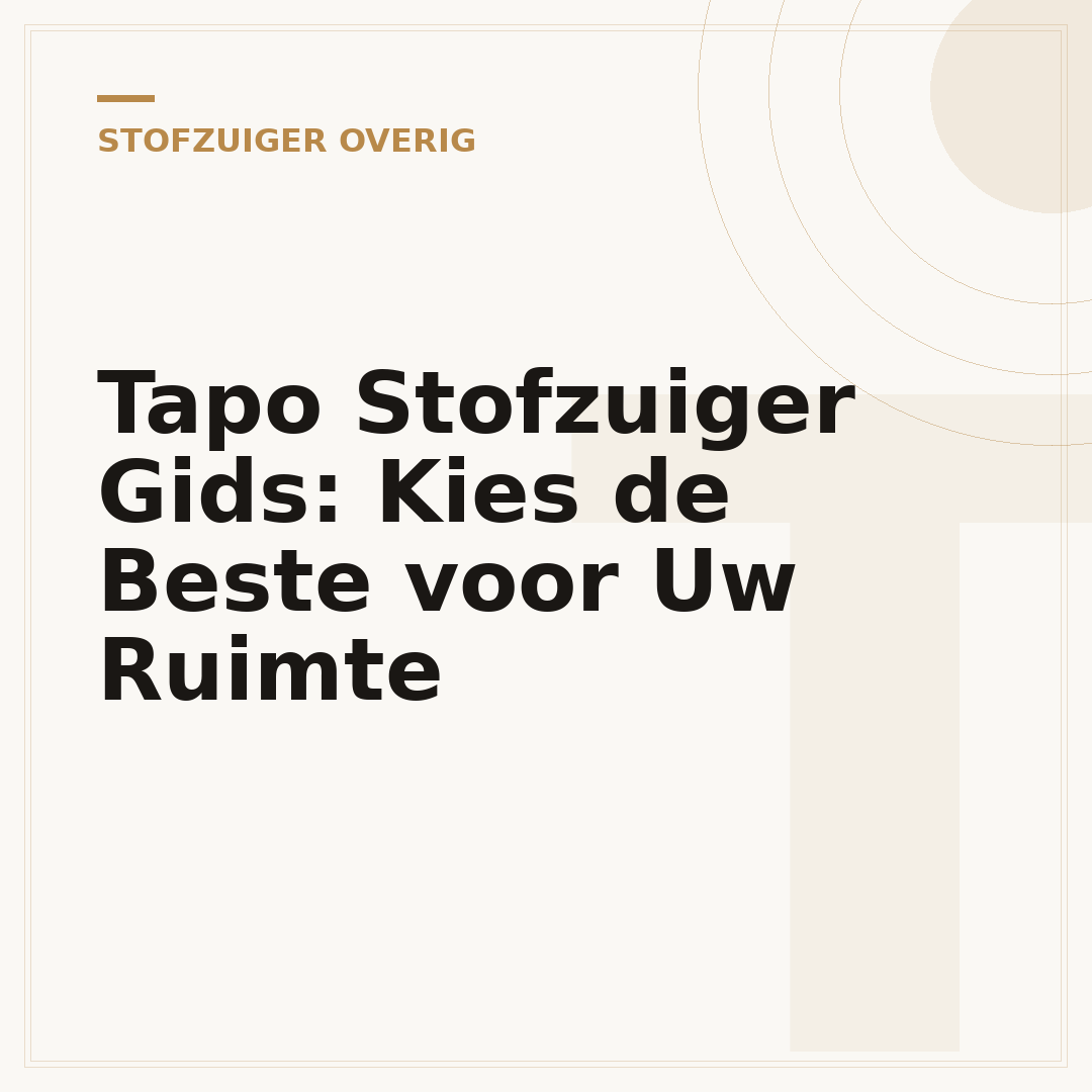 Tapo Stofzuiger Gids: Kies de Beste voor Uw Ruimte