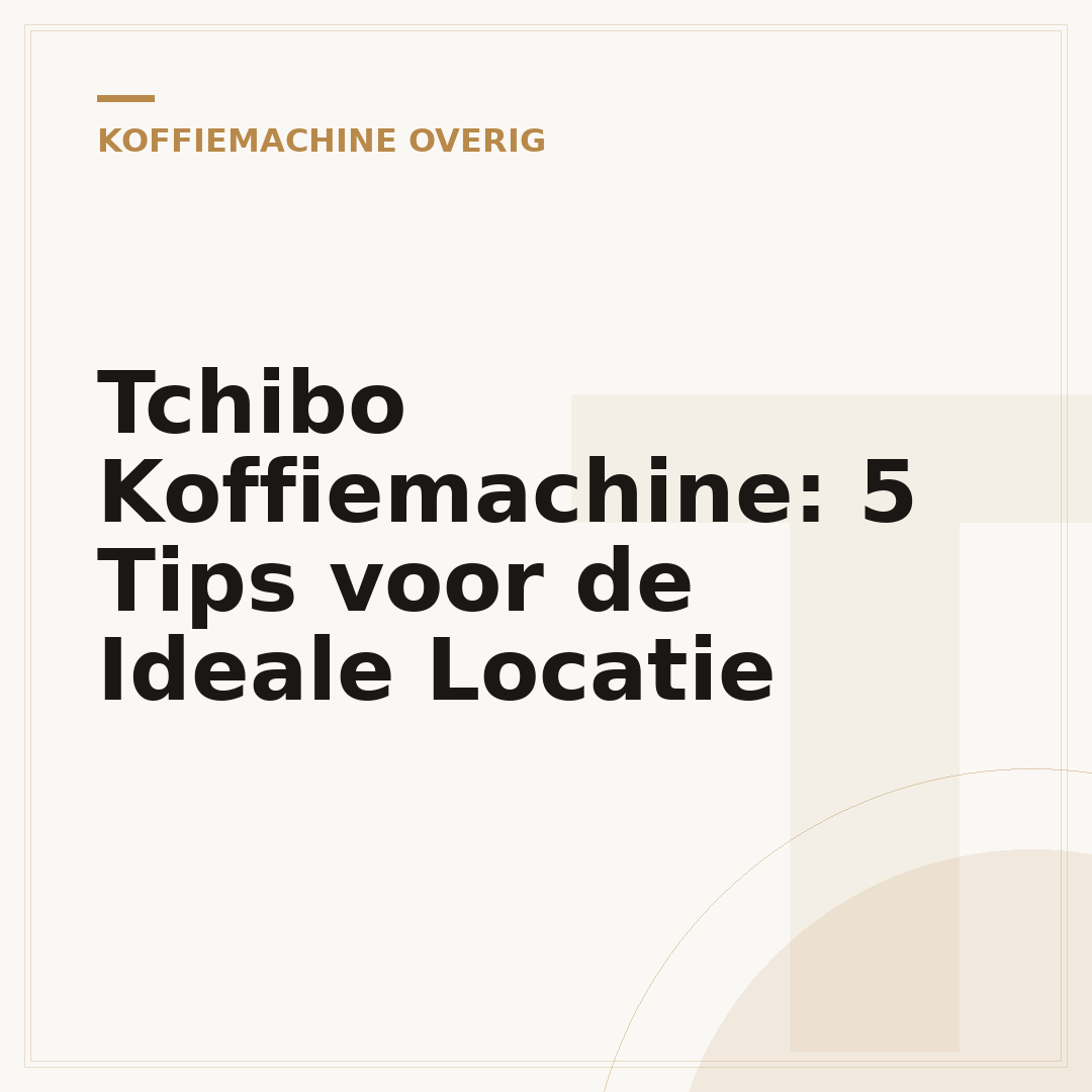 Tchibo Koffiemachine: 5 Tips voor de Ideale Locatie