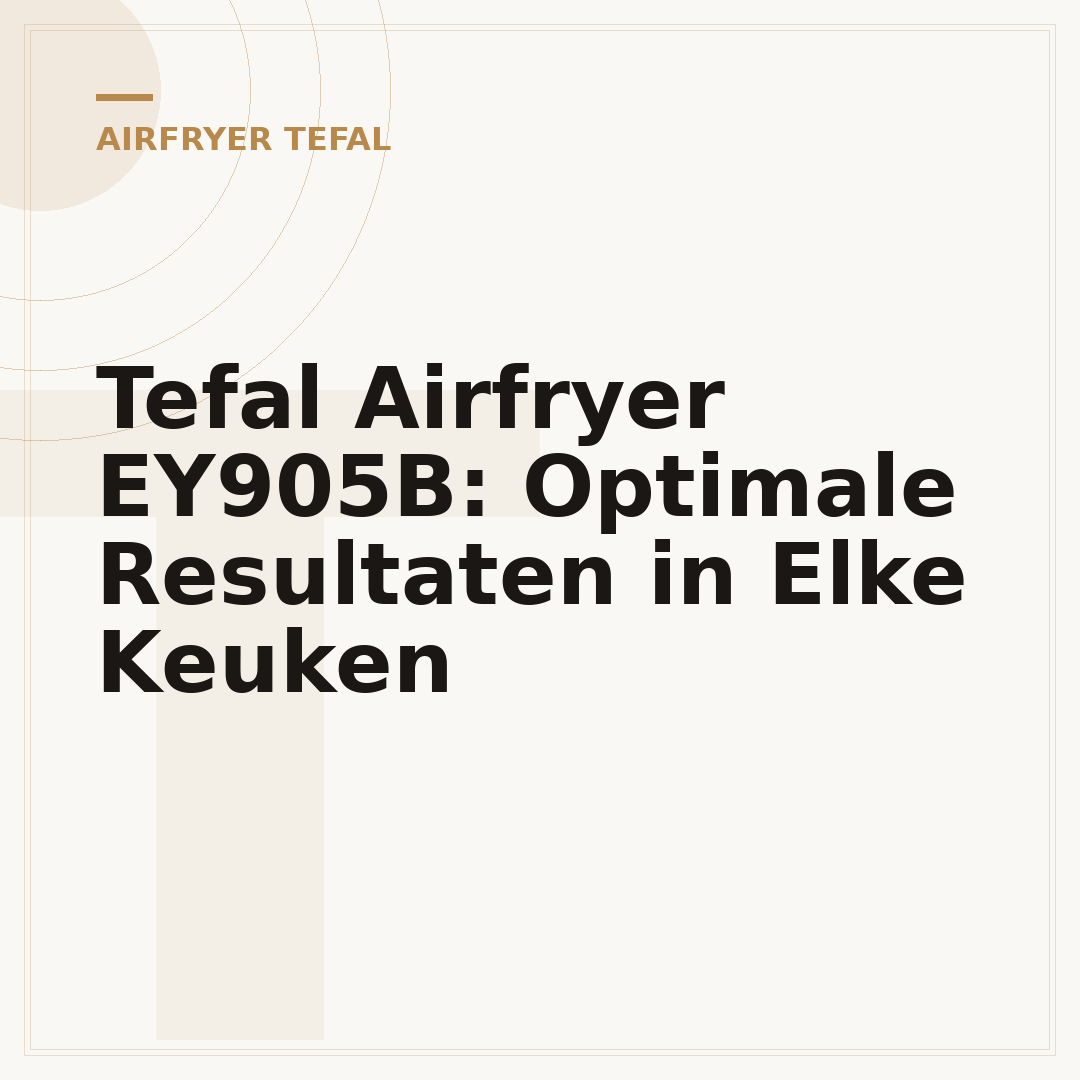 Tefal Airfryer EY905B: Optimale Resultaten in Elke Keuken