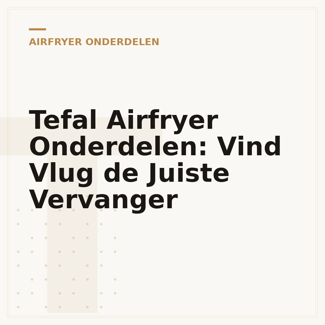 Tefal Airfryer Onderdelen: Vind Vlug de Juiste Vervanger