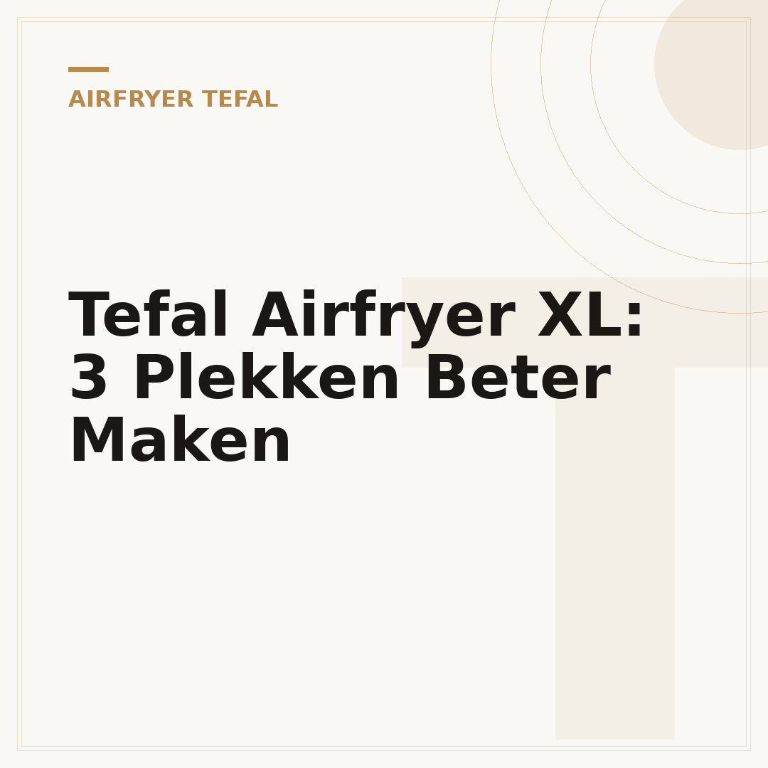 Tefal Airfryer XL: 3 Plekken Beter Maken