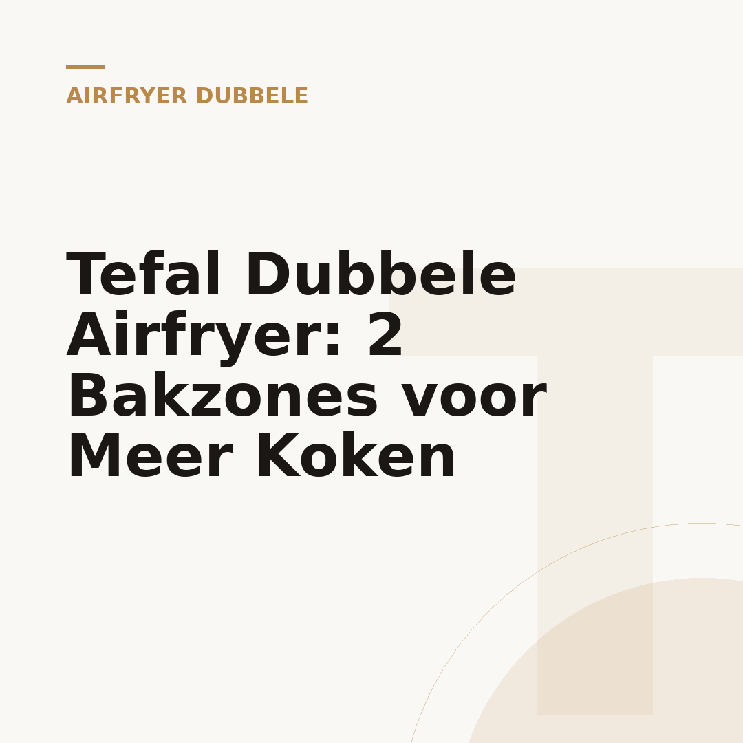 Tefal Dubbele Airfryer: 2 Bakzones voor Meer Koken